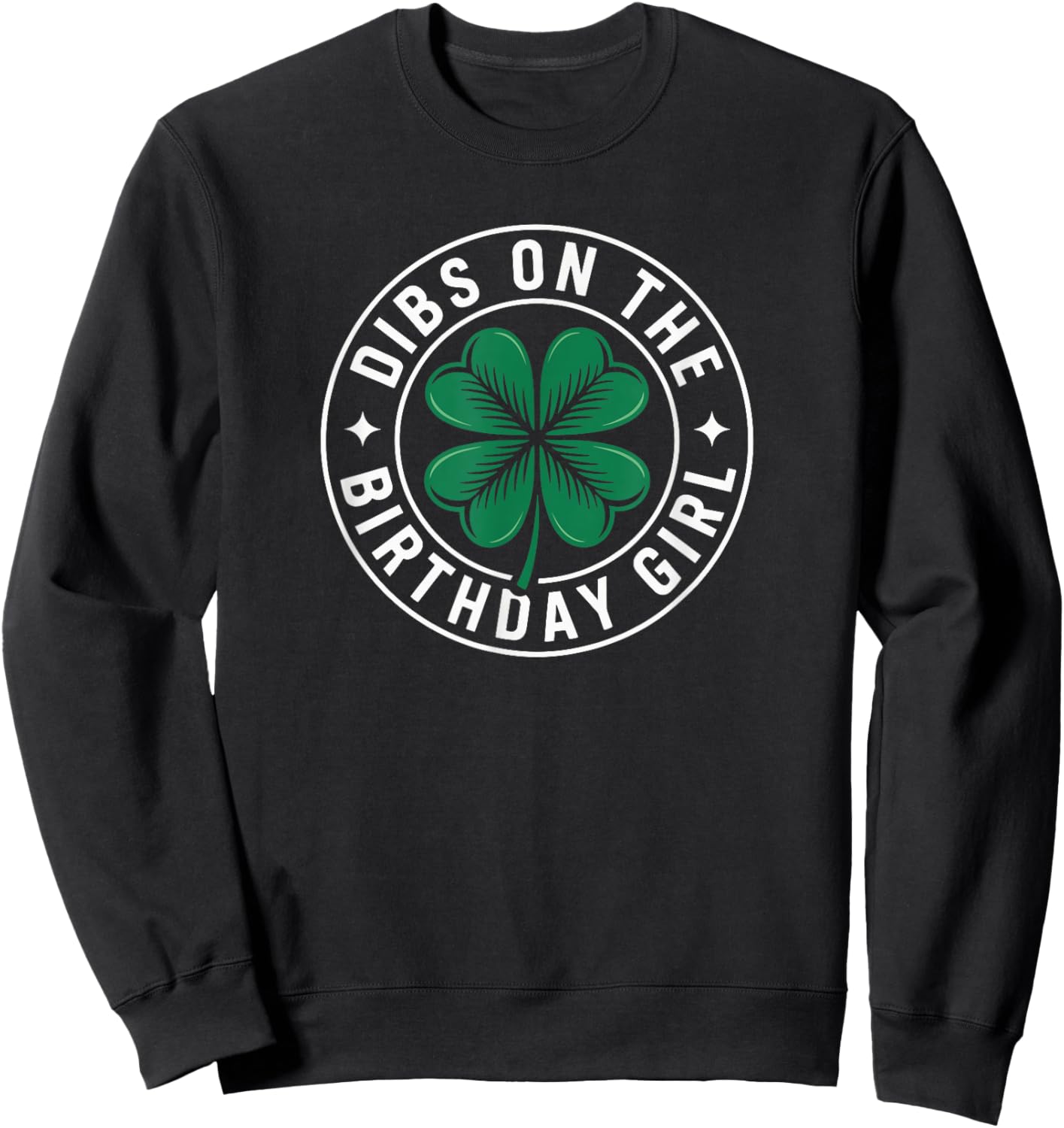 Dibs On The Birthday Girl Funny St Patricks Day Shamrock Sweatshirt - Sweatshirt | Black