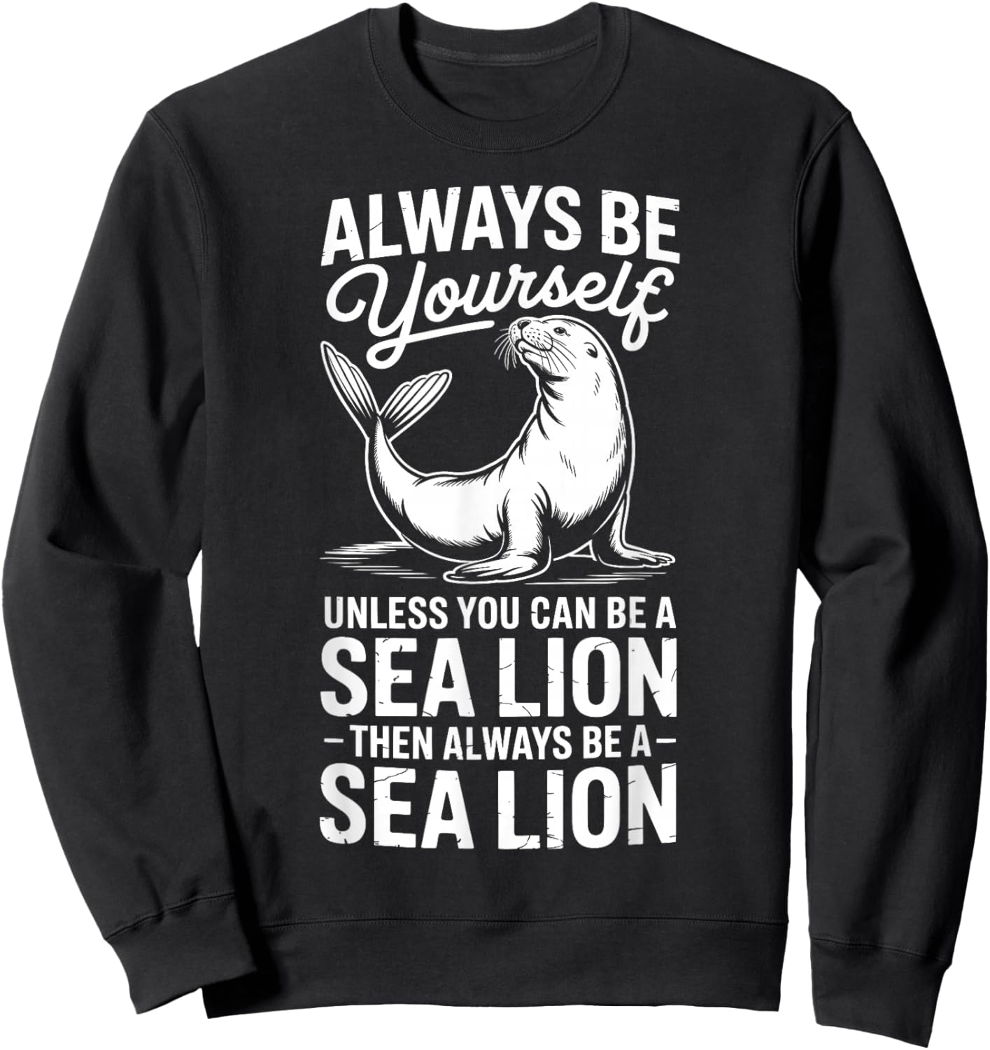 Be A Sea Lion Funny Sea Lion Sweatshirt - Sweatshirt | Black