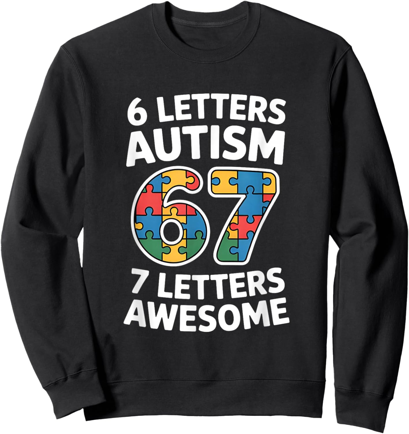 6 Letters Autism 7 Letters Awesome 67 Autism Awareness Sweatshirt - Sweatshirt | Black