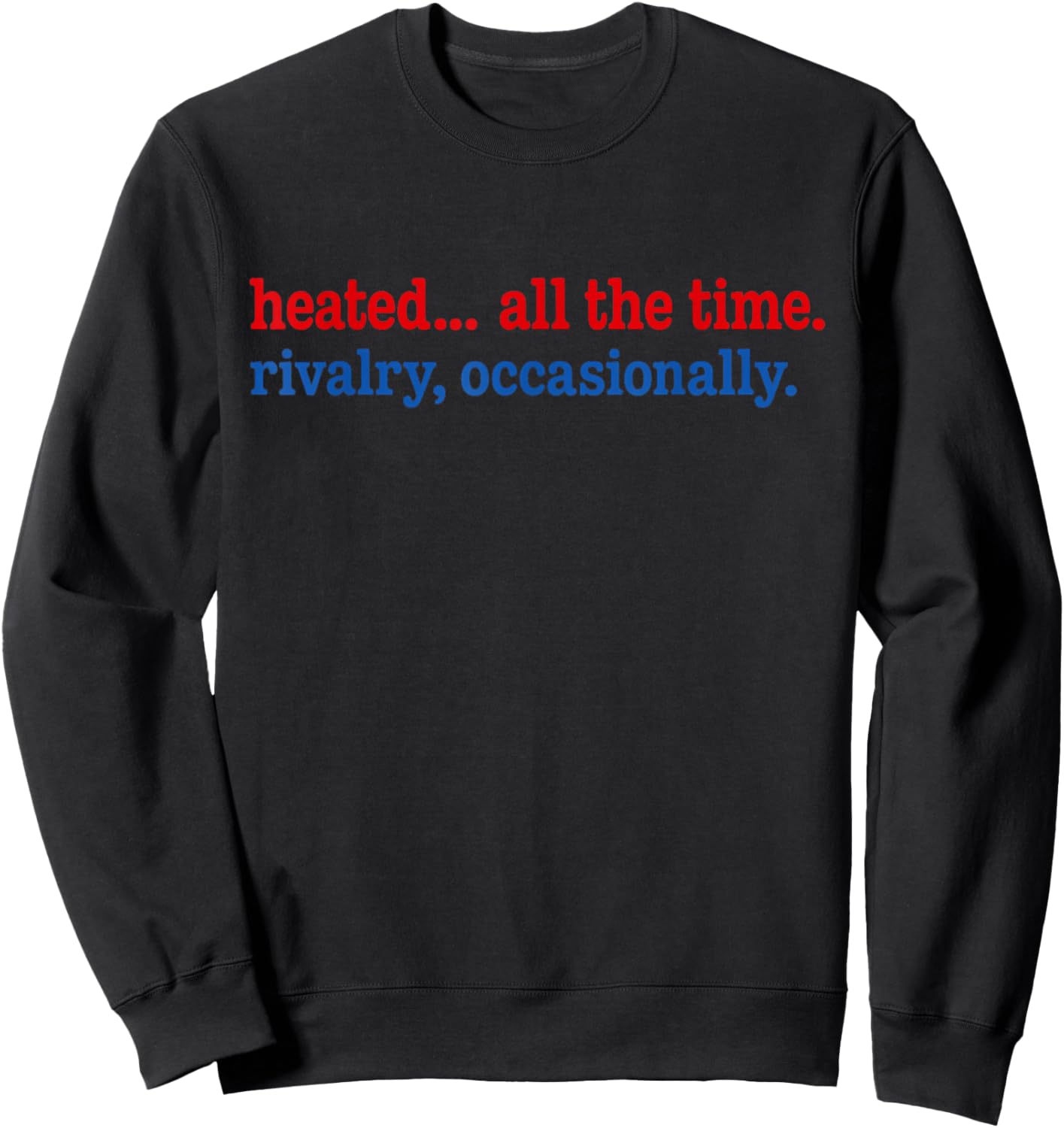 Heated All The Time Rivalry Occasionally Text Sweatshirt - Sweatshirt | Black