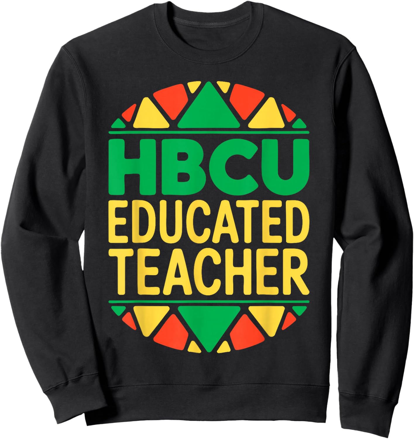 HBCU Educated Teacher Shirt Historical Black History Month Sweatshirt - Sweatshirt | Black