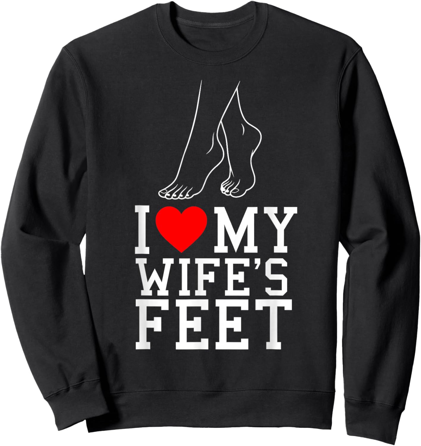 I Love My Wife's feet Funny feet Lover for Boyfriend Sweatshirt - Sweatshirt | Black