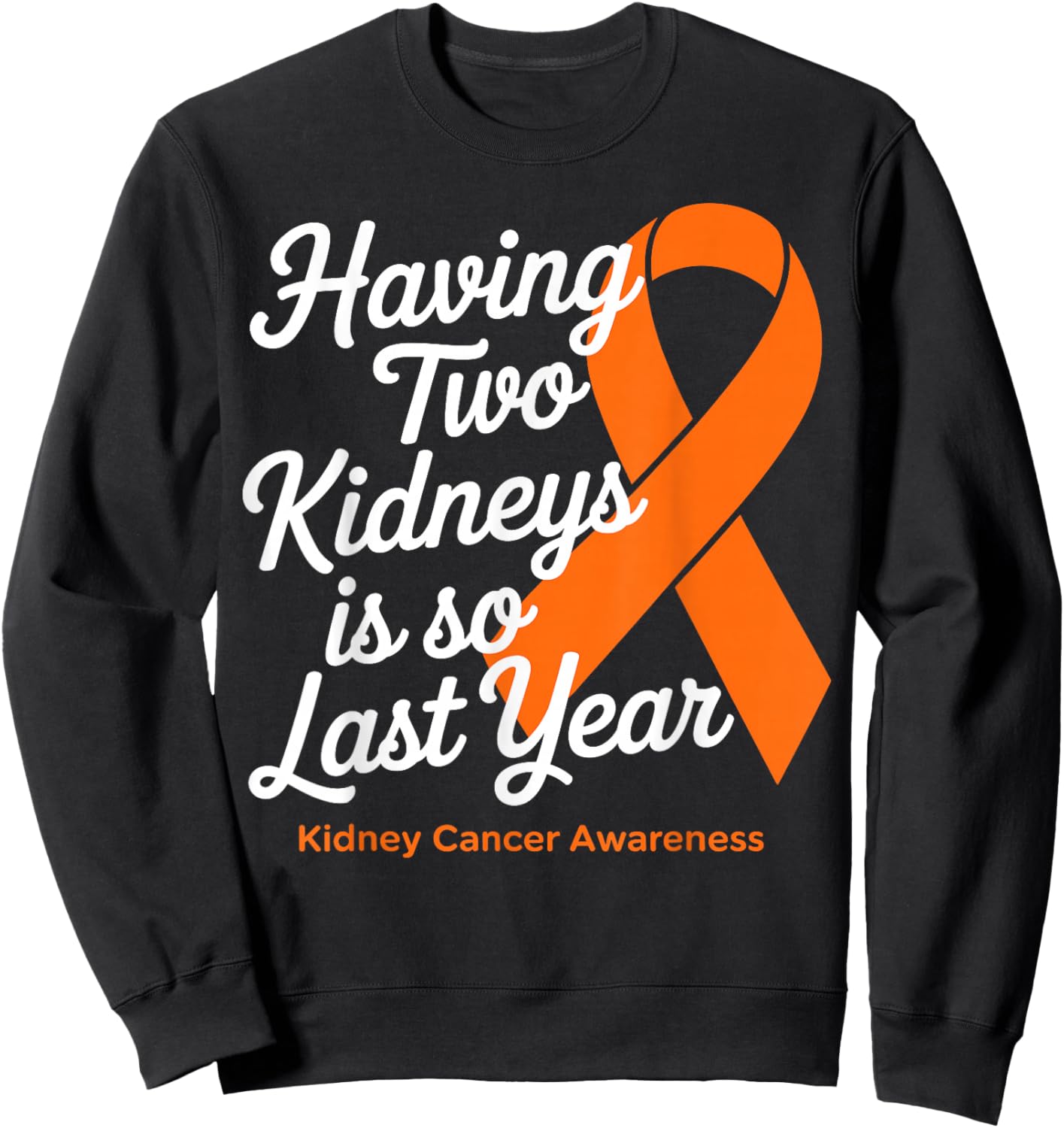 Having Two Kidneys is So Last Year Kidney Cancer Awareness Sweatshirt - Sweatshirt | Black