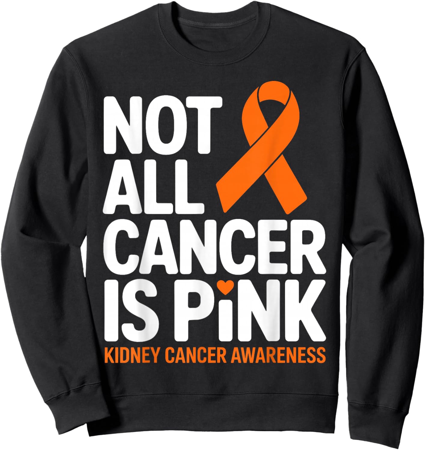 Not All Cancer is Pink Kidney Cancer Awareness Month Ribbon Sweatshirt - Sweatshirt | Black