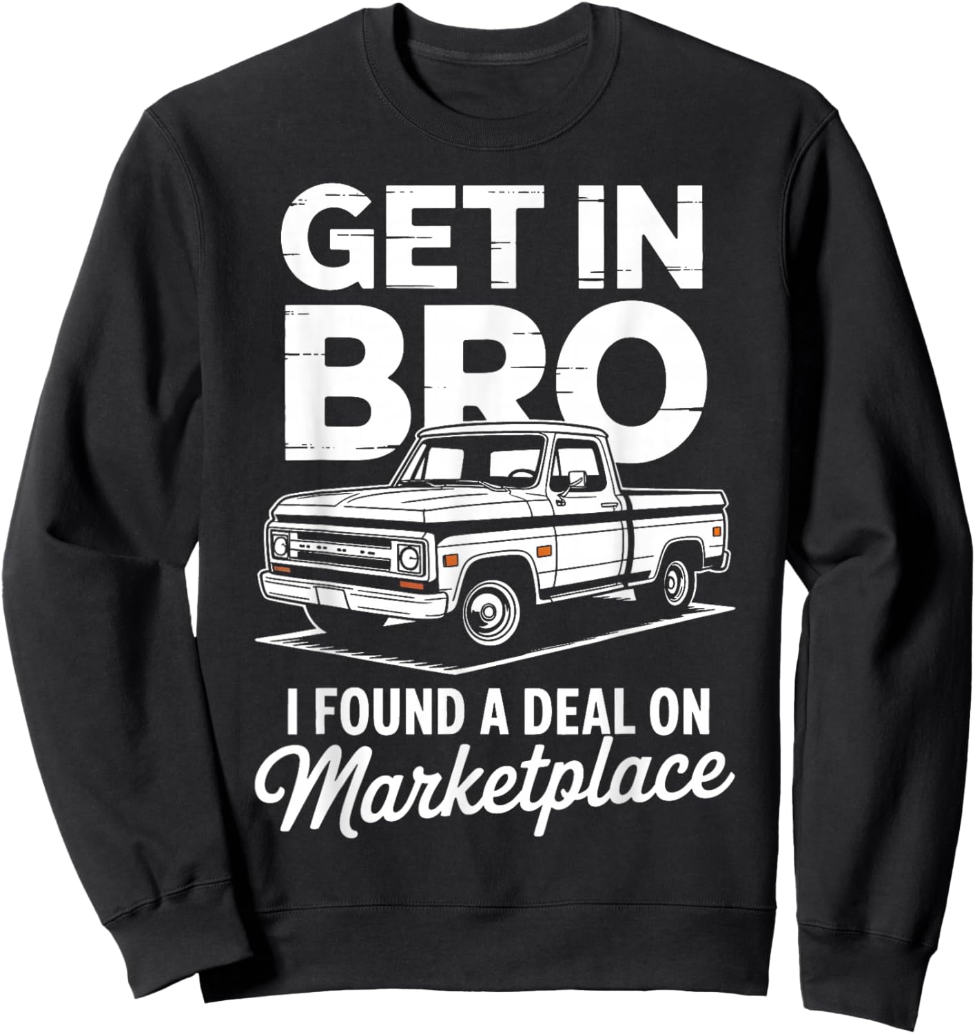 Get in Bro I Found A Deal On Marketplace Truck Sweatshirt - Sweatshirt | Black
