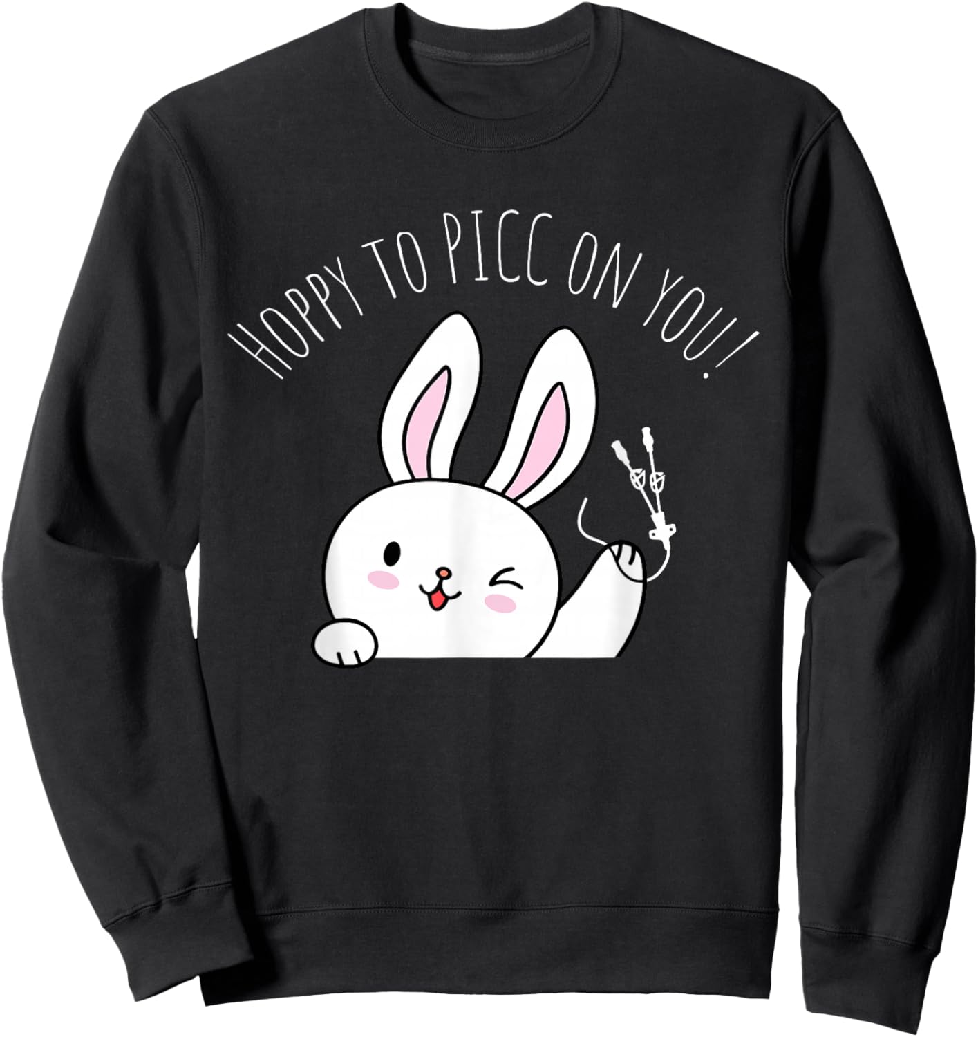 Hoppy to PICC On You Bunny PICC Nurse Easter Vascular Access Sweatshirt - Sweatshirt | Black