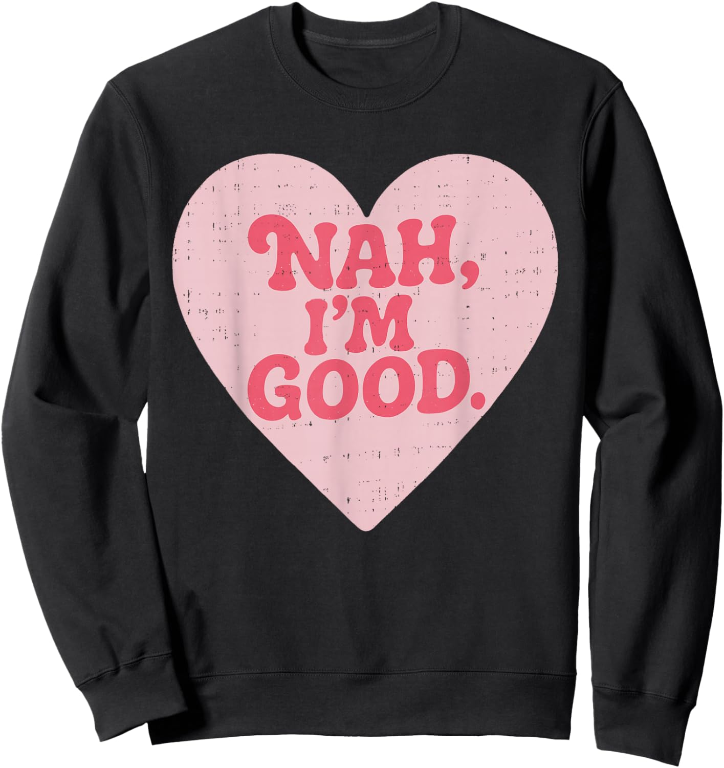 Nah Im Good Heart Anti Valentines Day Single Awareness Sweatshirt - Sweatshirt | Black