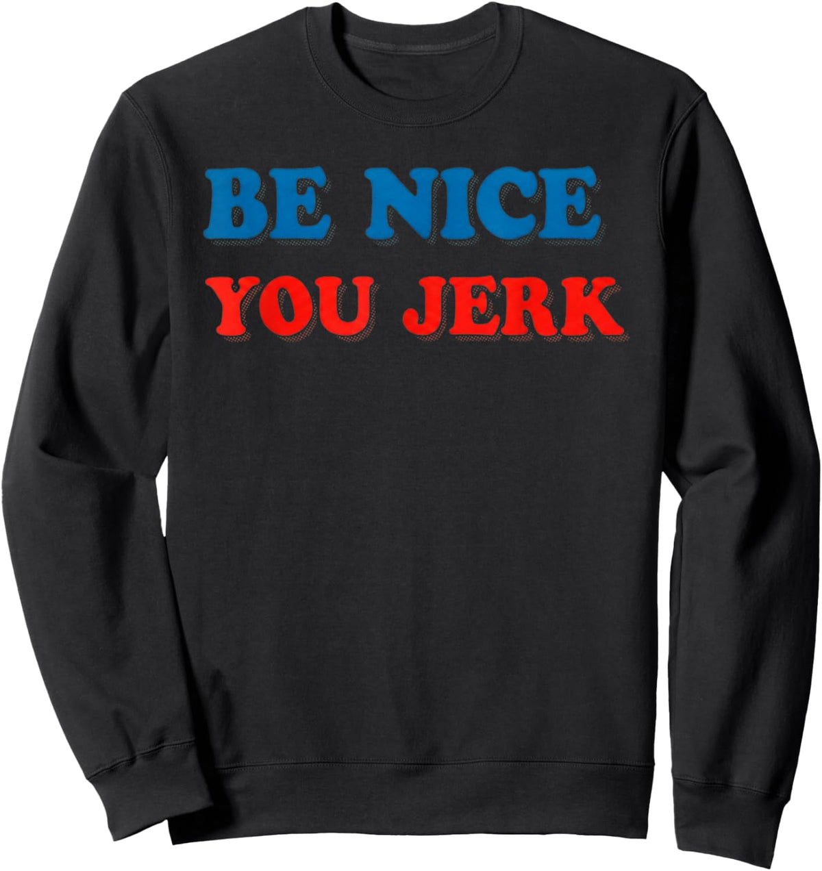 Retro Be Nice You Jerk Funny Sarcastic Sweatshirt - Sweatshirt | Black