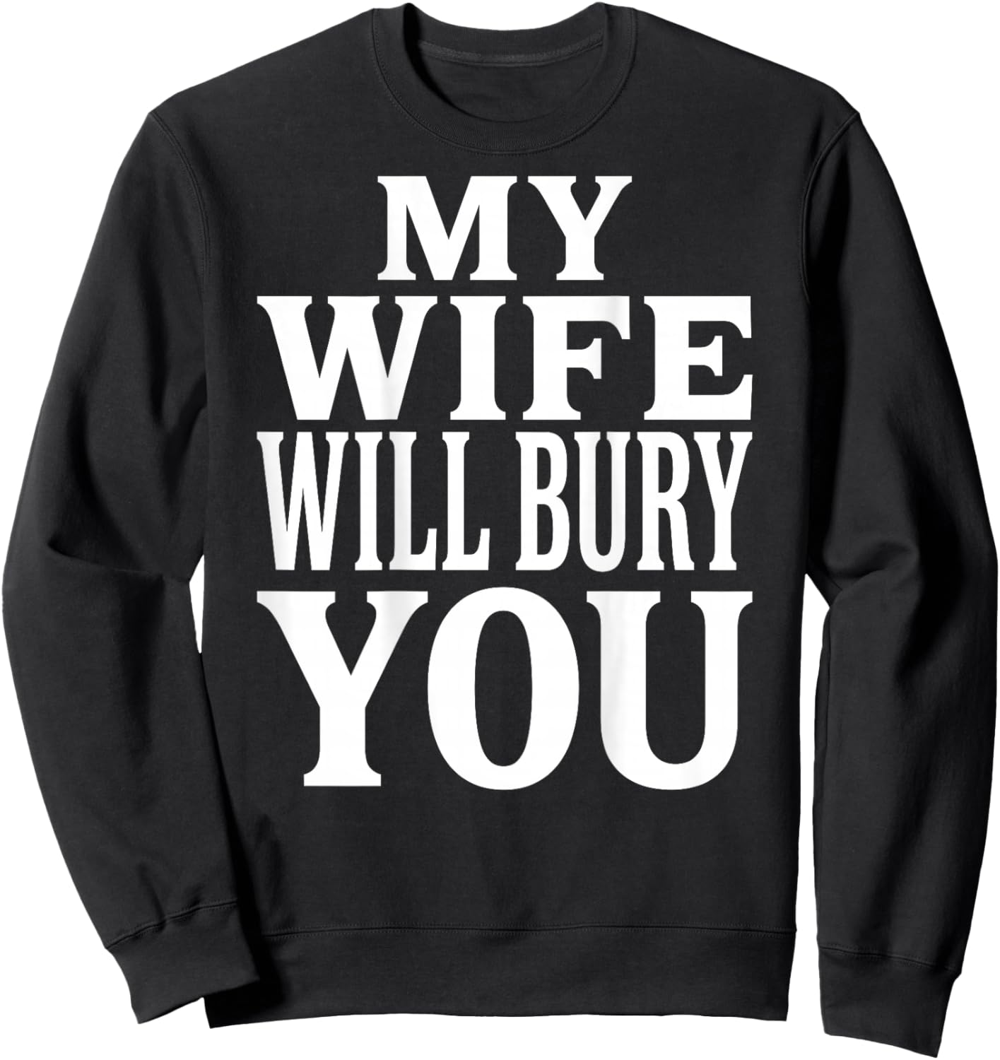 My Wife Will Bury You Funny Dark Humor Typography (on Back) Sweatshirt - Sweatshirt | Black