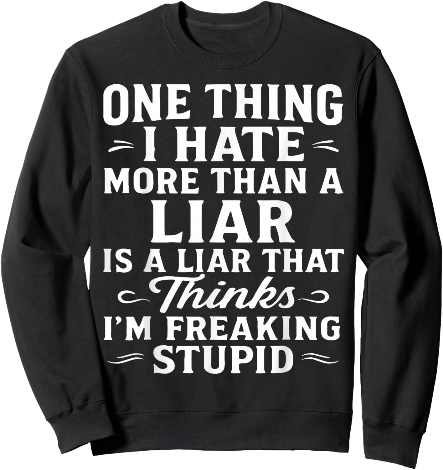 One Thing I Hate More Than A Liar is A Liar That Thinks Sweatshirt - Sweatshirt | Black