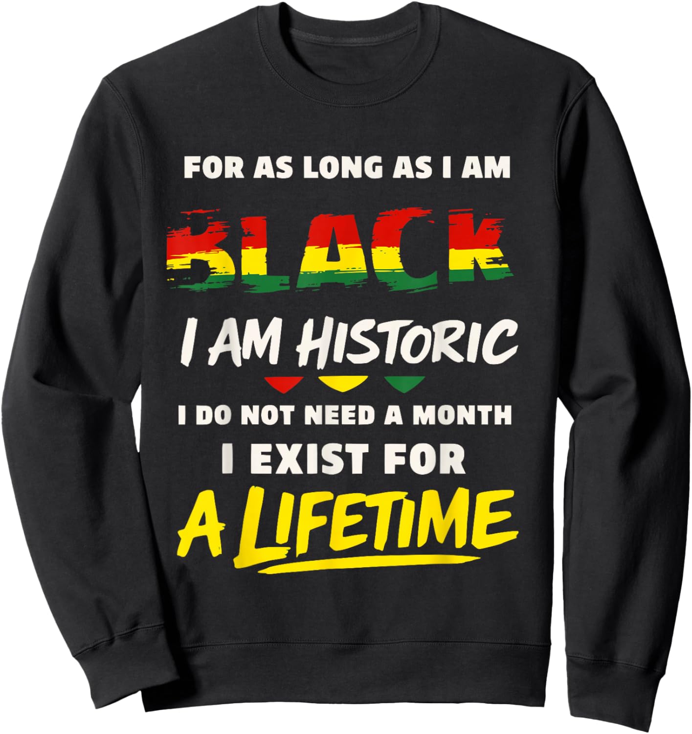 for as Long as I am Black I am Historic Black History Month Sweatshirt - Sweatshirt | Black