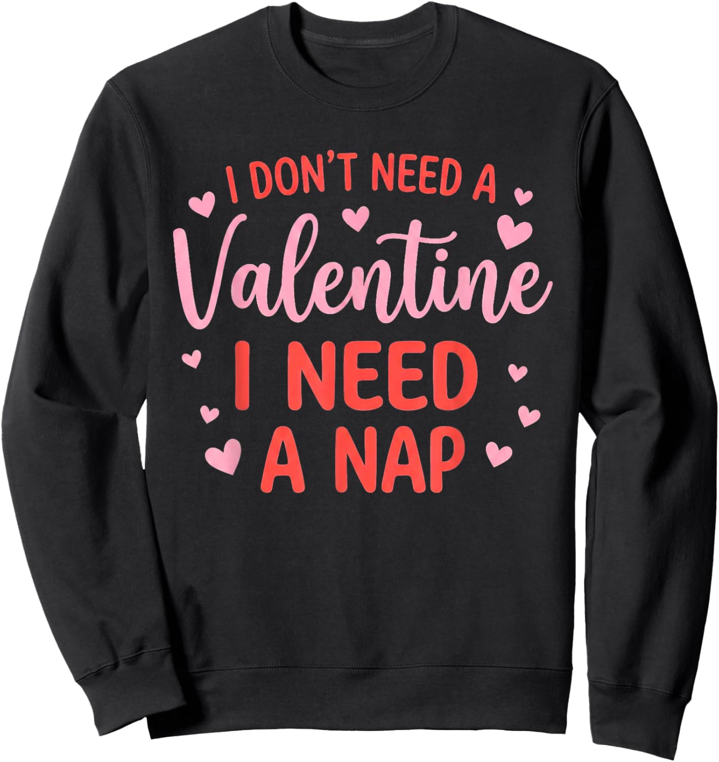 I Don't Need A Valentine I Need A Nap Napping Humor Sweatshirt - Sweatshirt | Black