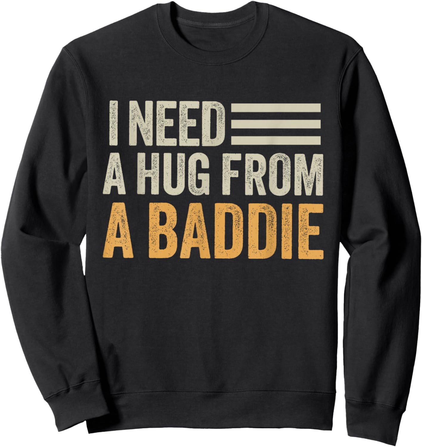 I Need a Hug from a Baddie Men Funny Sarcastic Saying Sweatshirt - Sweatshirt | Black