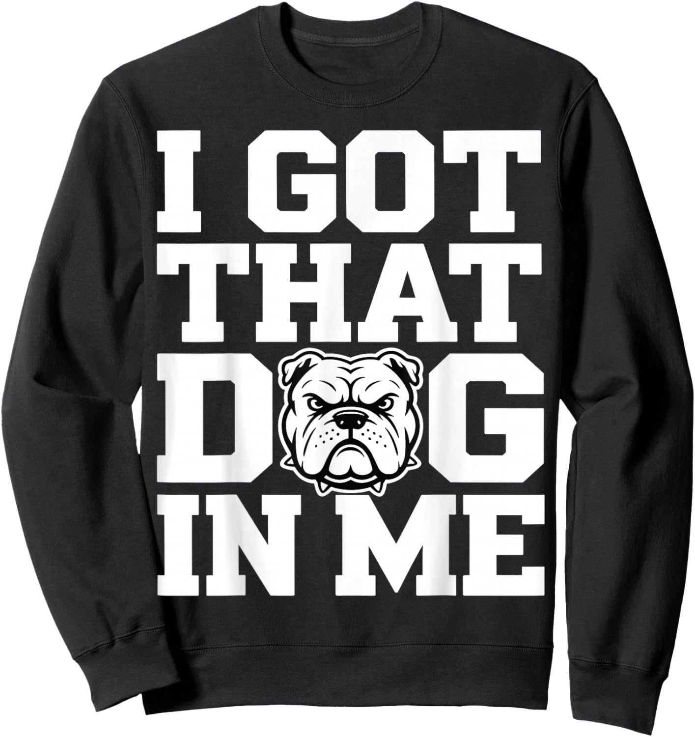 I Got ;That Dog in Me Streetwear Funny Shirt Sweatshirt - Sweatshirt | Black