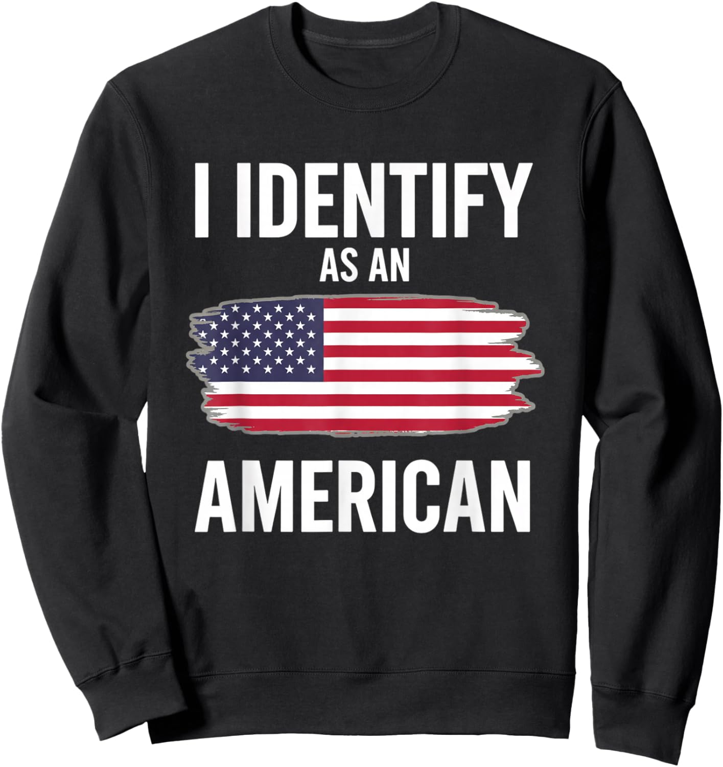 I Identify As an American Funny Political Patriotic Saying Sweatshirt - Sweatshirt | Black