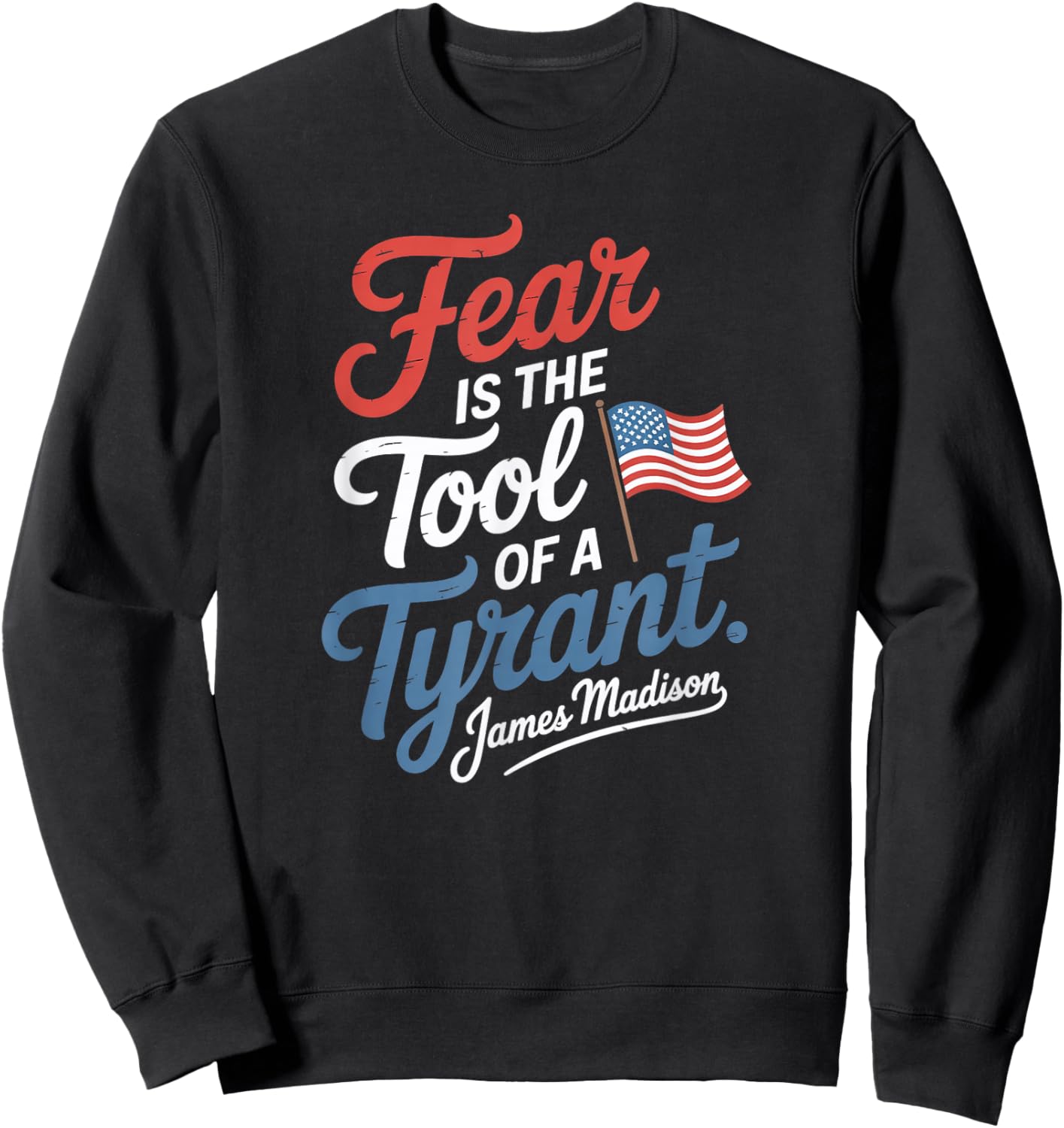 Fear is The Tool of a Tyrant Patriotic Flag Apparel Sweatshirt - Sweatshirt | Black