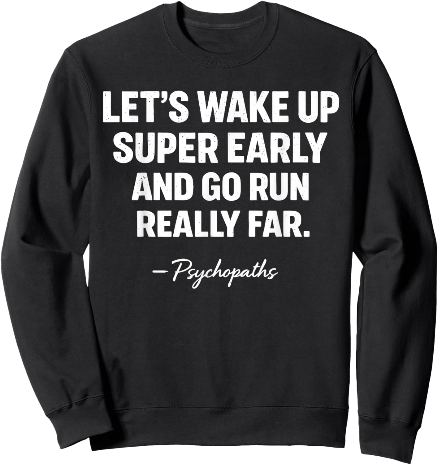 Let’s Wake Up Super Early and Go Run Really Far Funny Runner Sweatshirt - Sweatshirt | Black