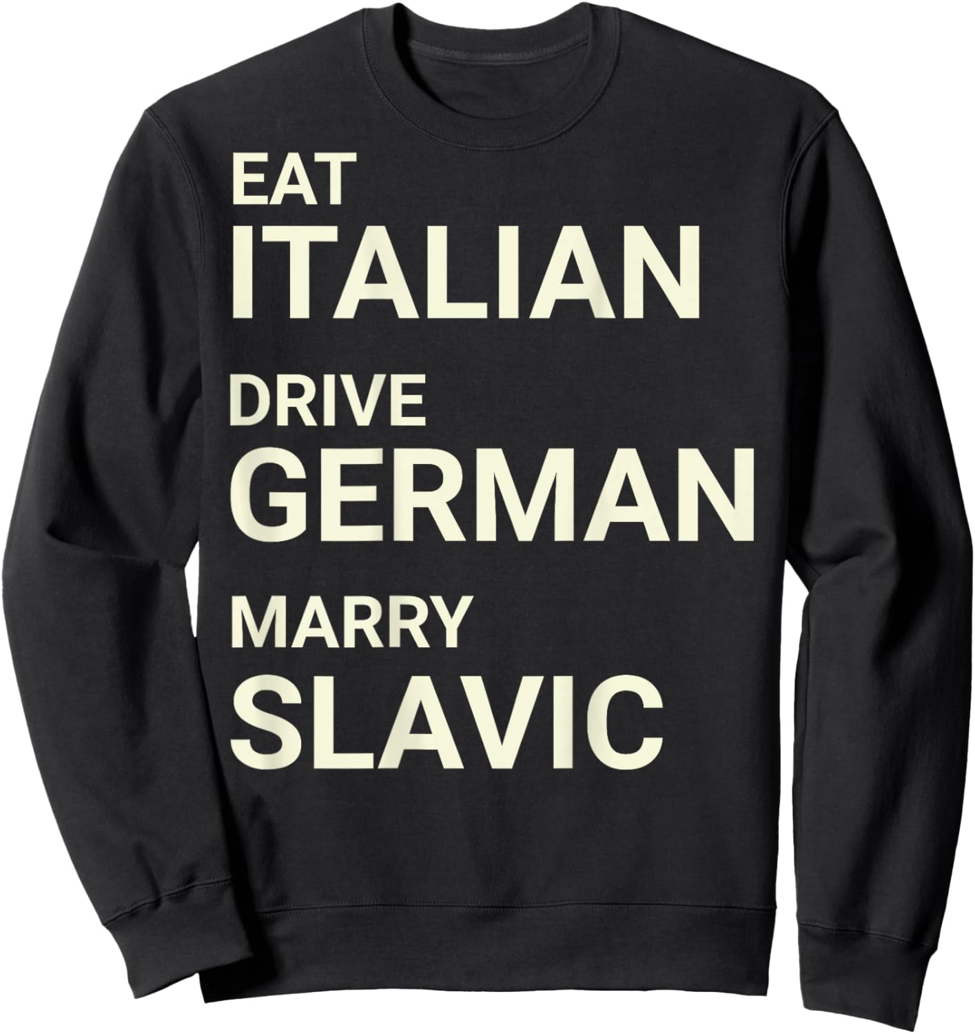 Eat Italian Drive German Marry Slavic Funny ON Back Sweatshirt - Sweatshirt | Black