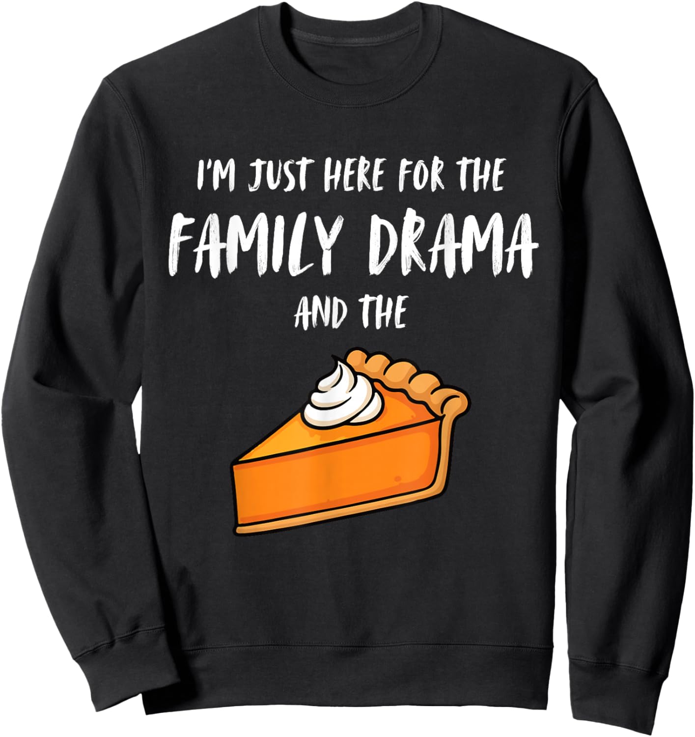 I'm Just Here for The Family Drama and The Pie Thanksgiving Sweatshirt - Sweatshirt | Black