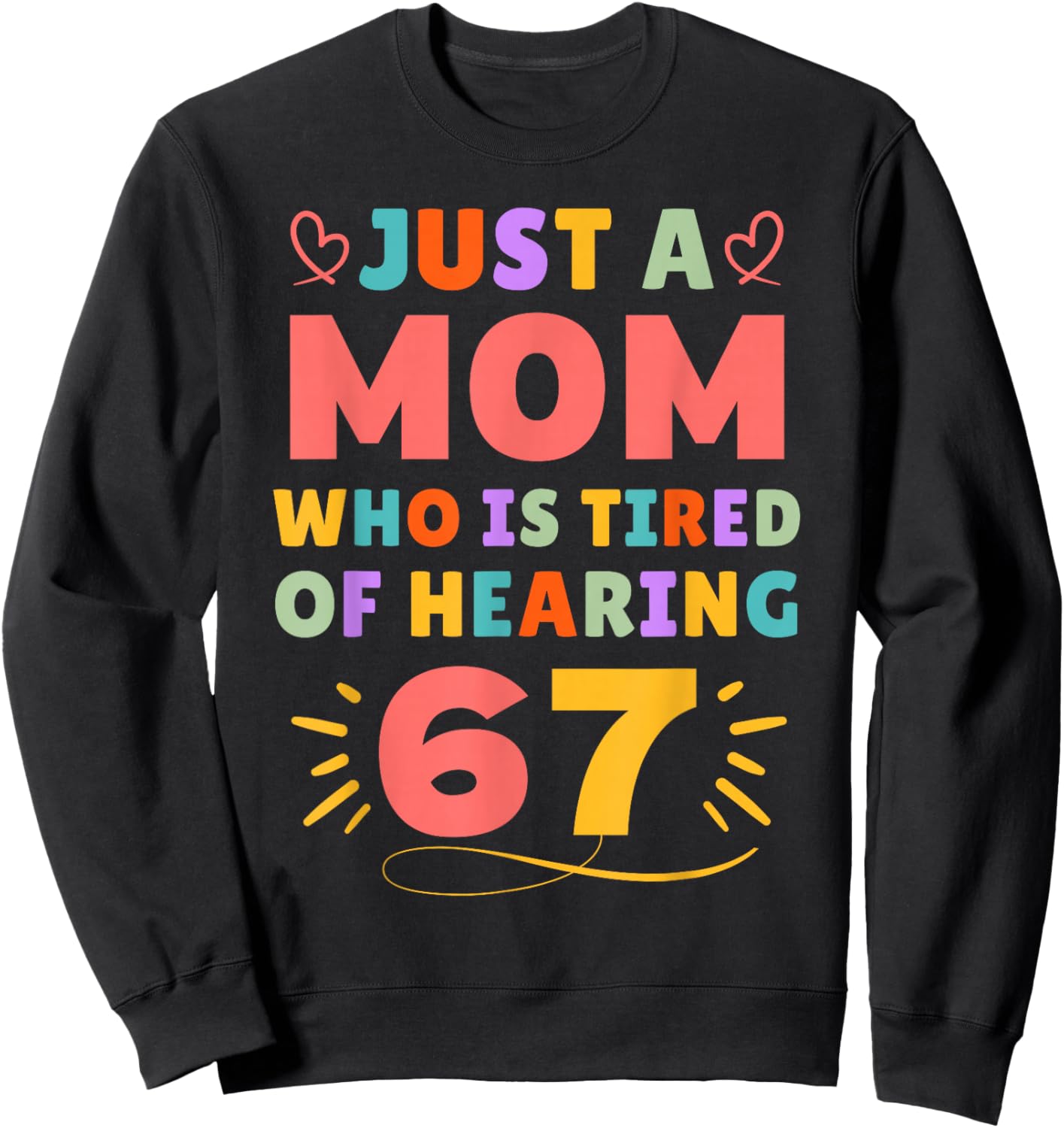 Just A Mom Who is Tired of Hearing 67 Funny Six Seven Meme Sweatshirt - Sweatshirt | Black