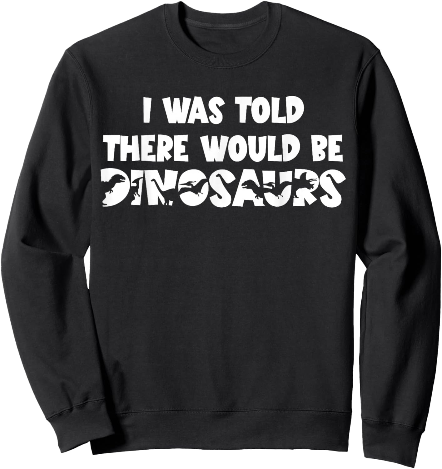 I was Told There Would Be Dinosaurs Dinosaur Sweatshirt - Sweatshirt | Black