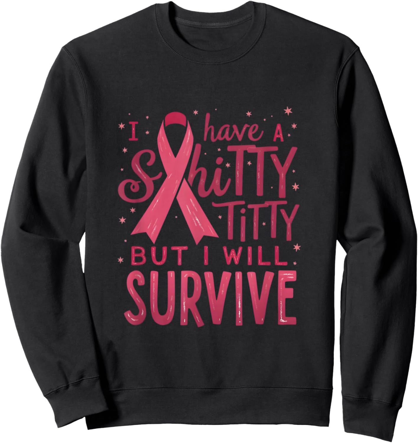 I Have A Shitty Titty But I,Will Survive Breast Cancer Pink Sweatshirt - Sweatshirt | Black