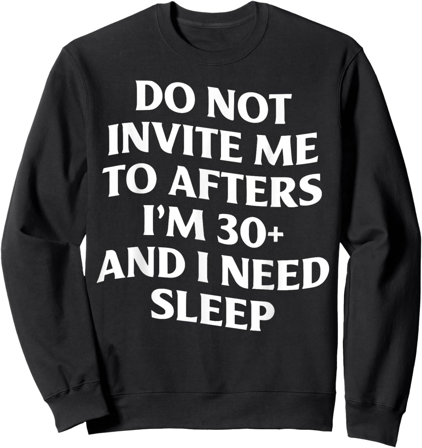 Do Not Invite Me to Afters I'm 30 and I Need Sleep Saying Sweatshirt - Sweatshirt | Black
