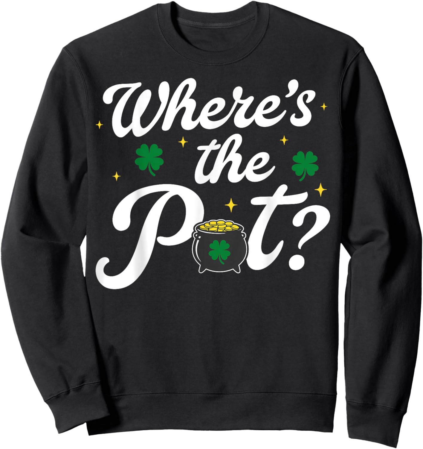 Where is The Pot Gold Shamrock St Patricks Day Lucky Clover Sweatshirt - Sweatshirt | Black