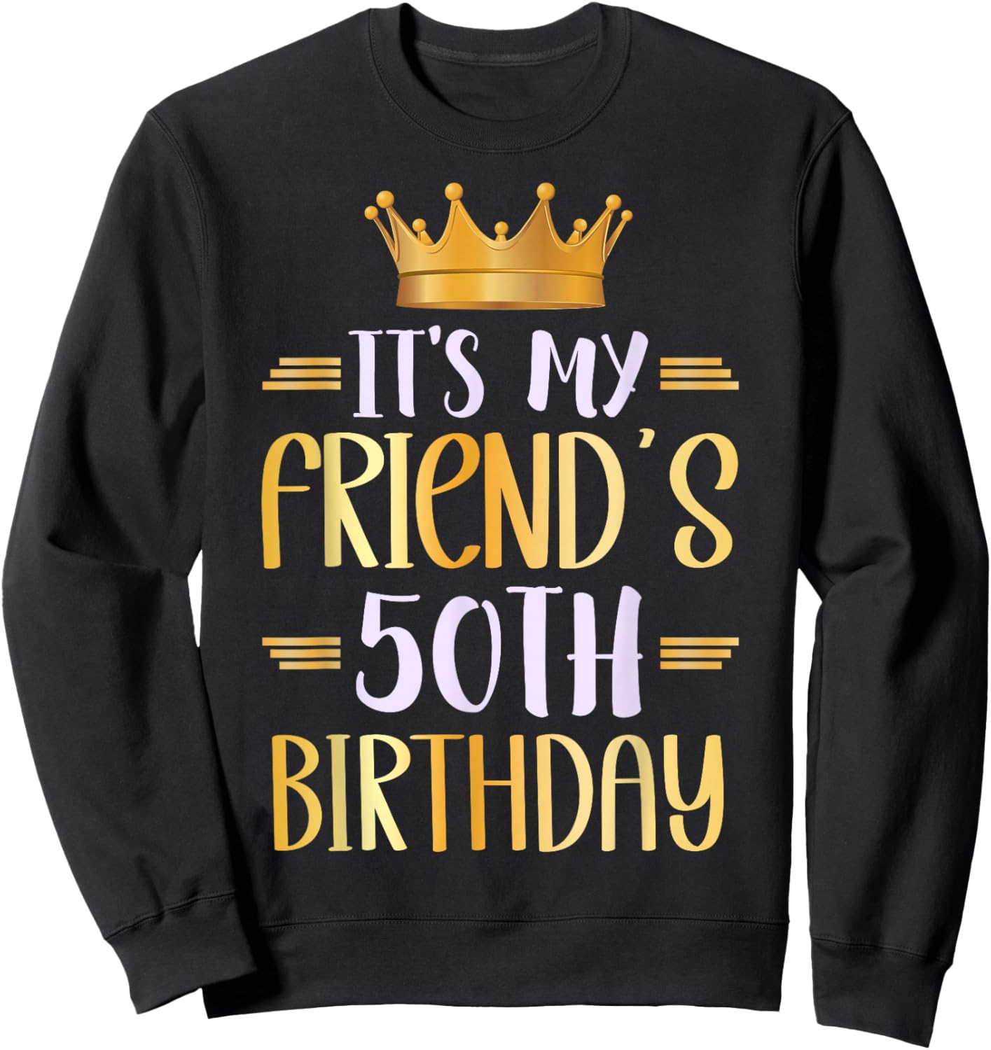 It's My Friend's 50th Birthday Happy 50 Years Old Sweatshirt - Sweatshirt | Black