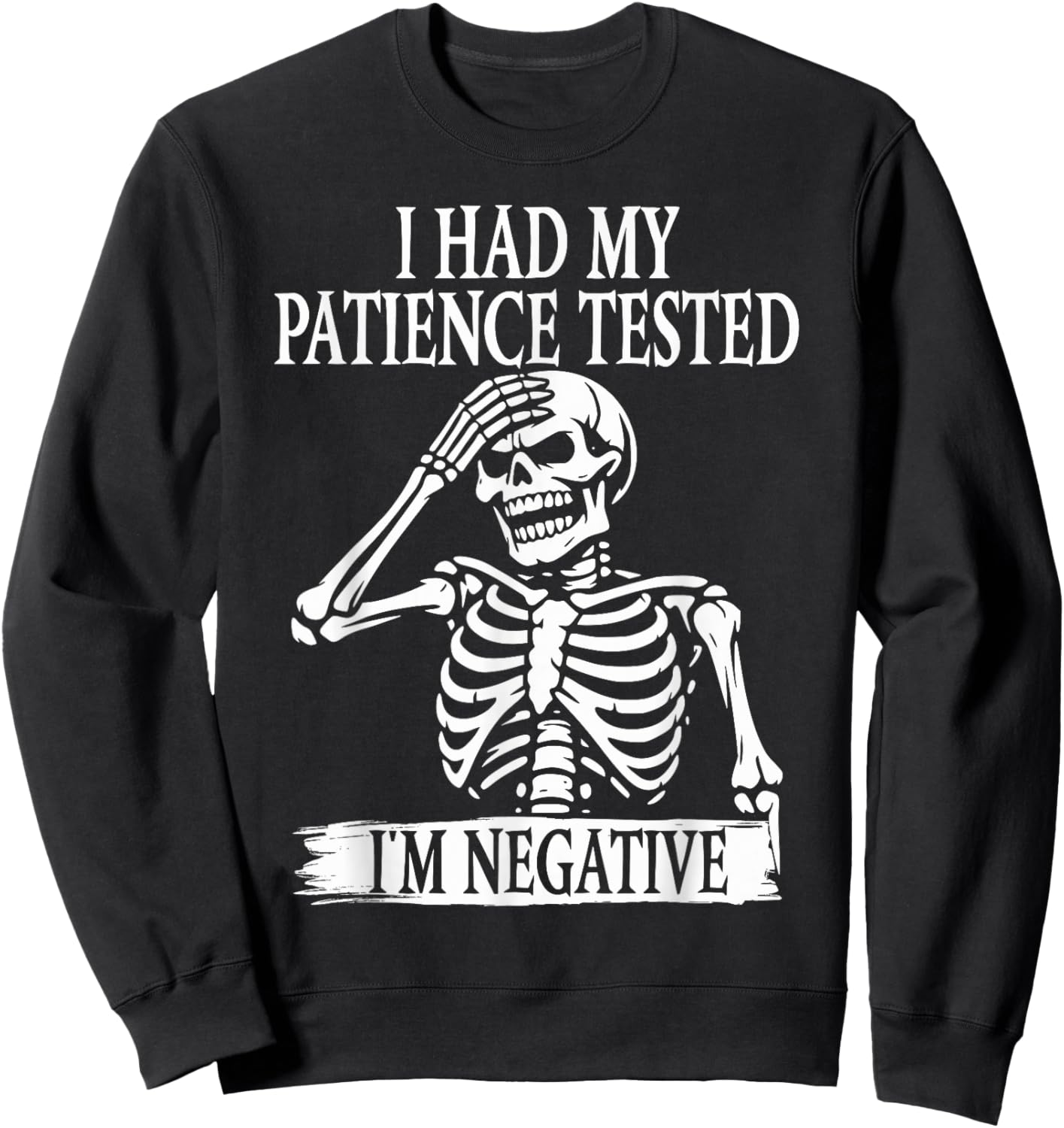I Had My Patience Tested I'm Negative Sarcastic Skeleton Sweatshirt - Sweatshirt | Black