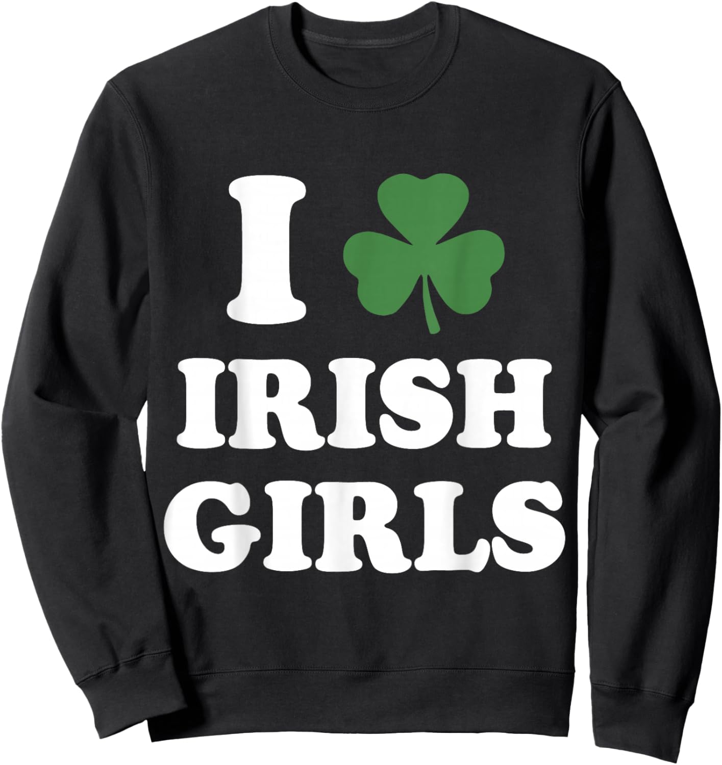 I Love Irish Girls Funny St Patricks Day Shamrock Party Sweatshirt - Sweatshirt | Black