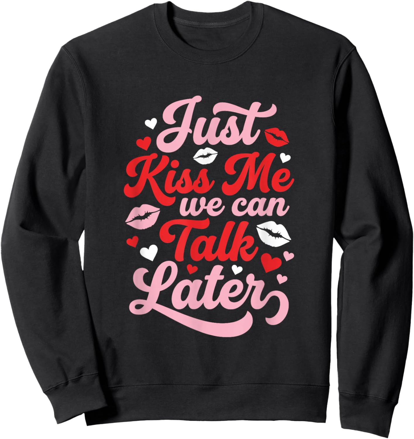 Just Kiss Me We Can Talk Later Funny Valentines Flirty Sweatshirt - Sweatshirt | Black