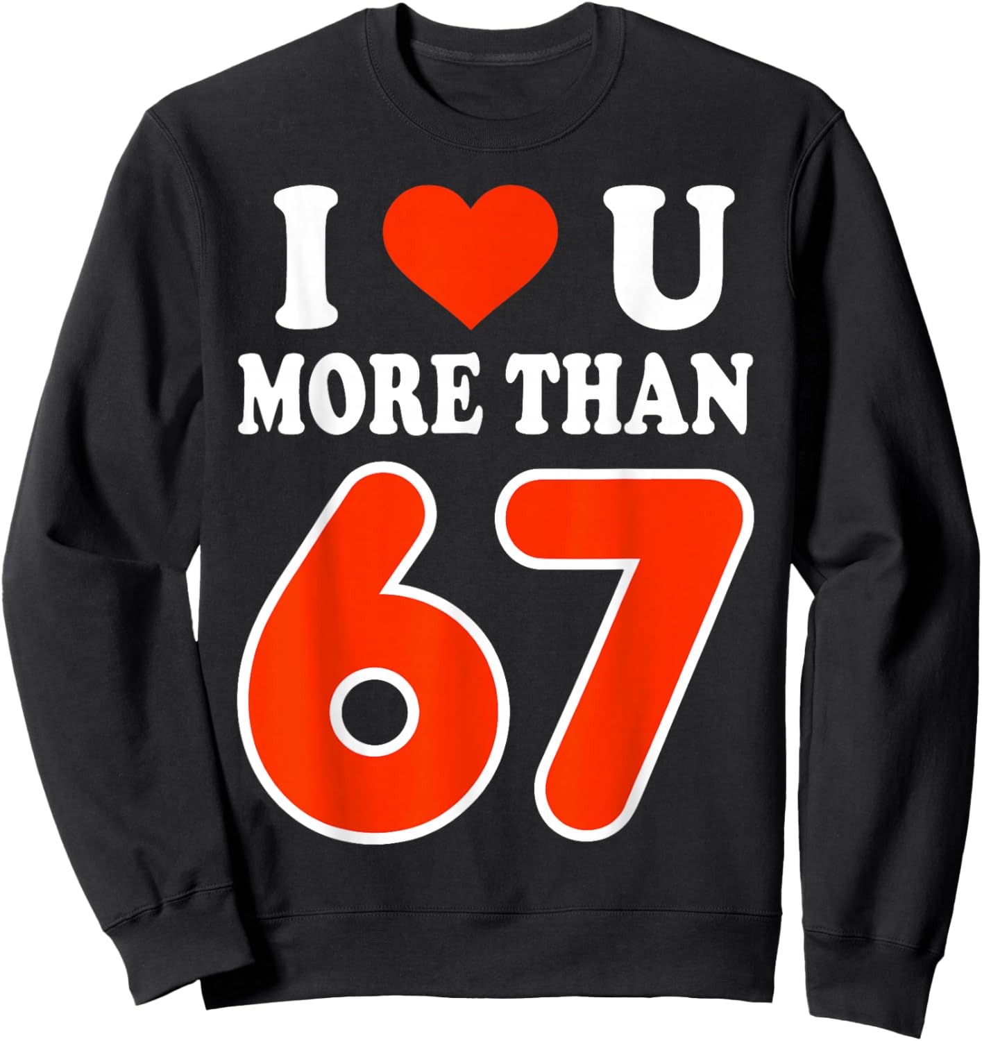 I Love You More Than 67 Valentine’s Day 6 7 Meme 67th Heart Sweatshirt - Sweatshirt | Black