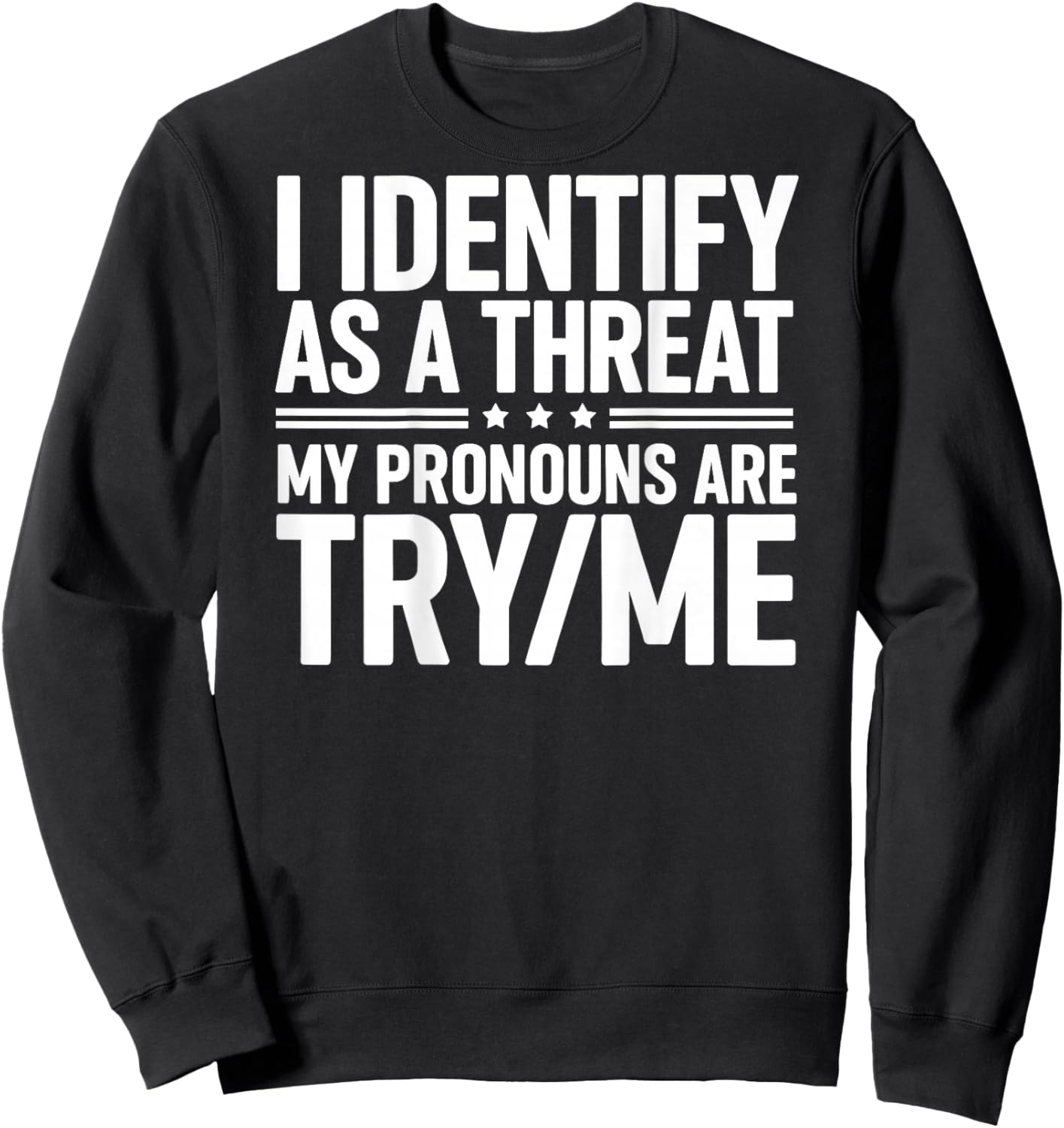I Identify As A Threat My Pronouns are Try/Me (On Back) Sweatshirt - Sweatshirt | Black