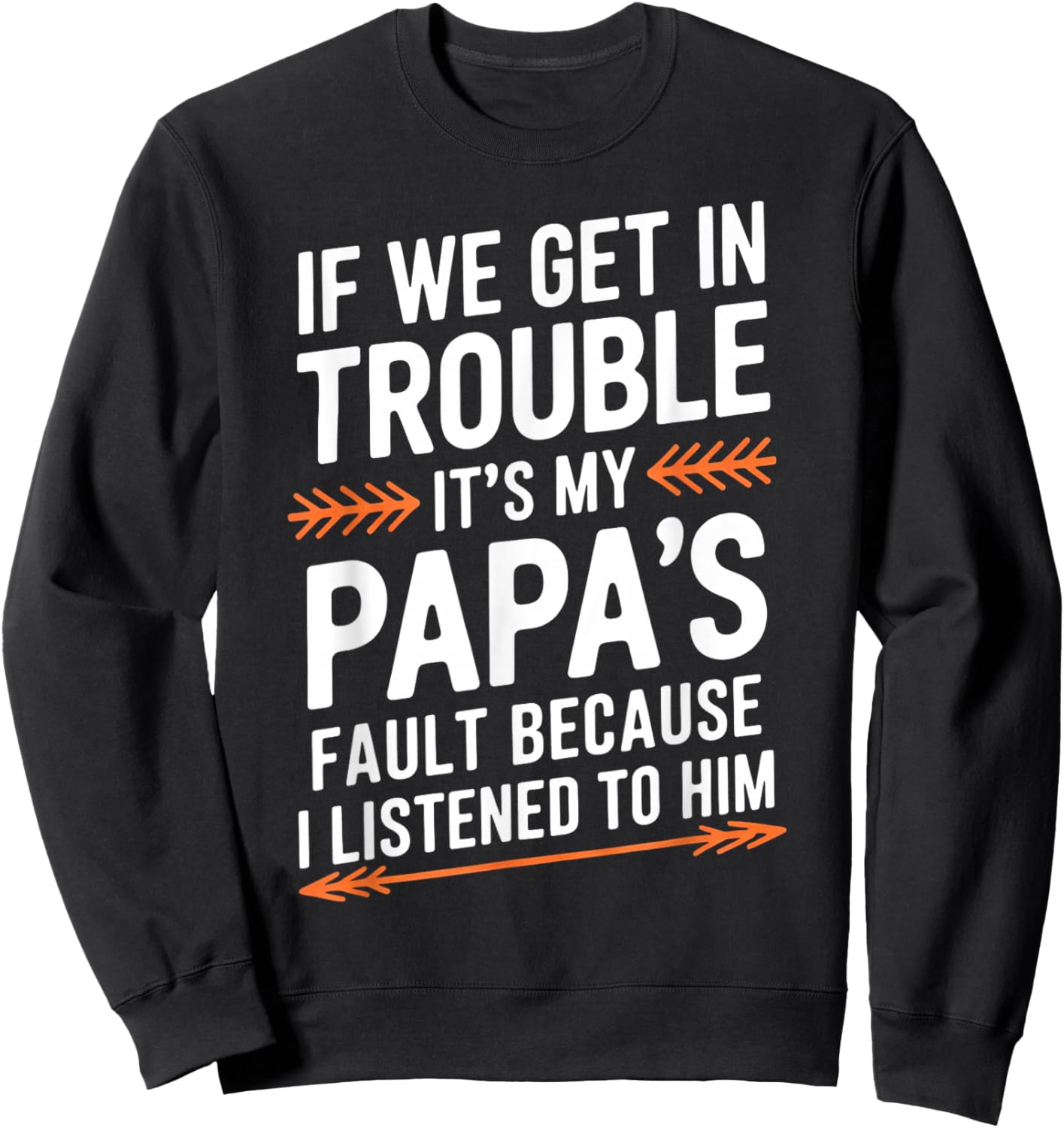 If We Get in Trouble It's My Papa's Fault I Listened to Him Sweatshirt - Sweatshirt | Black