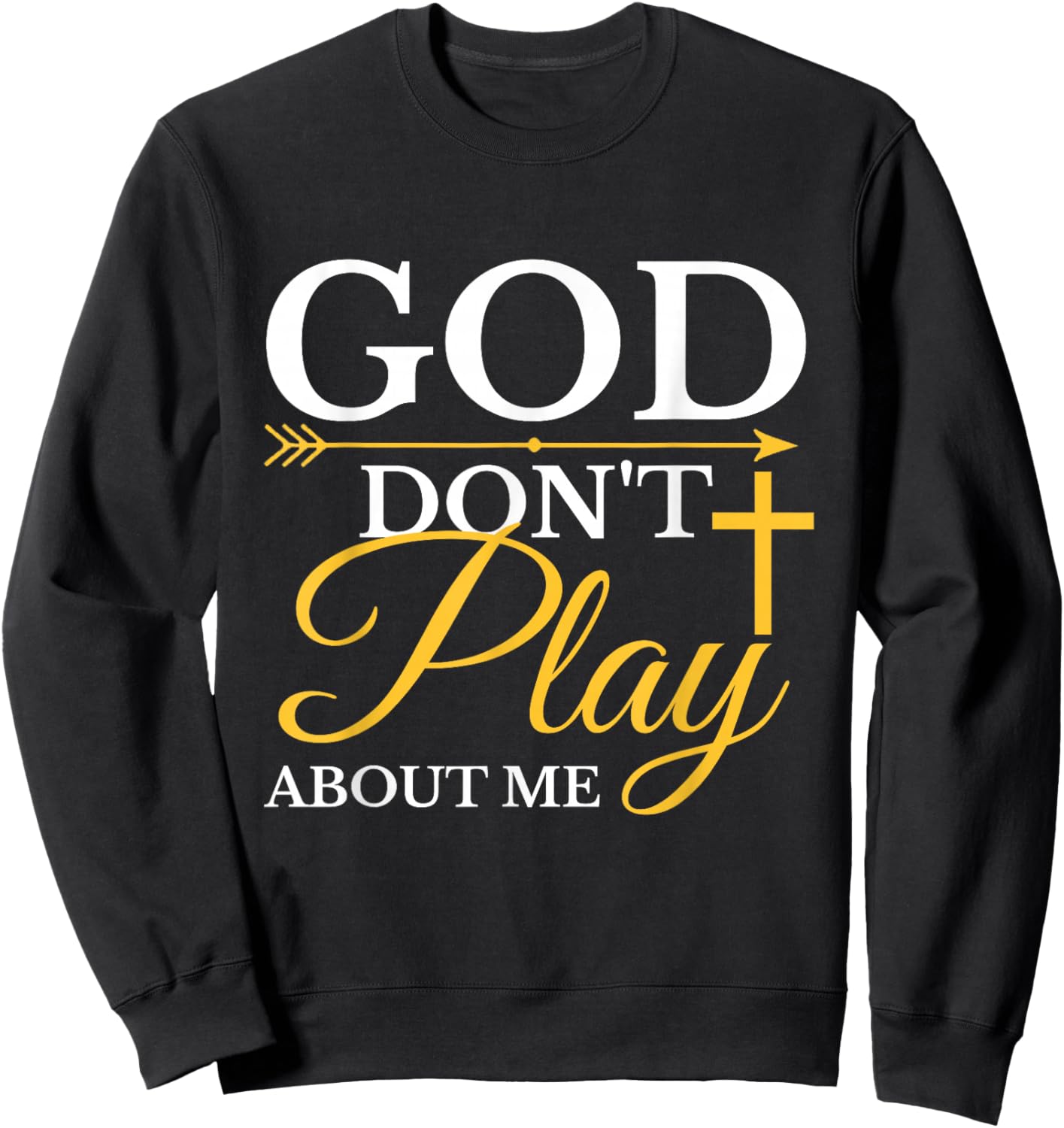 God Dont Play About Me Inspirational Faith Sweatshirt - Sweatshirt | Black