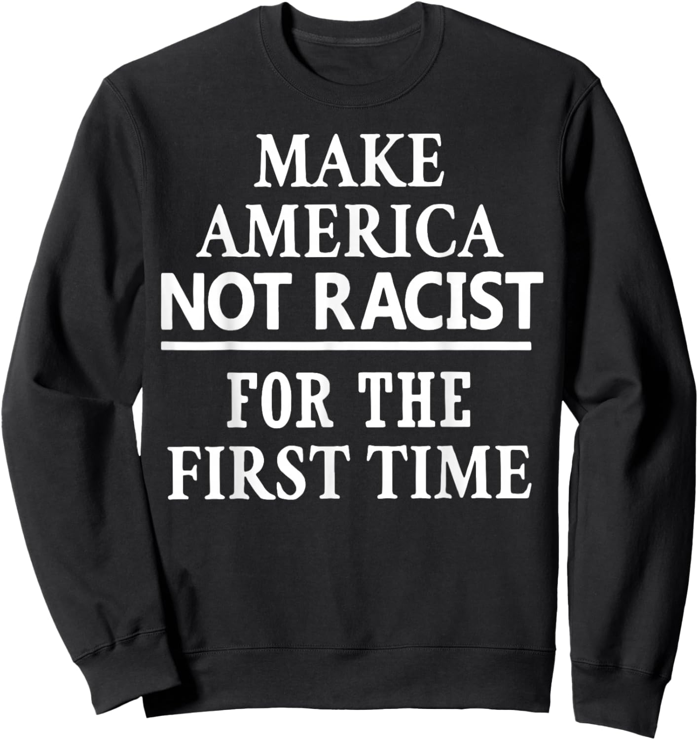 Make America Not Racist for The First Time Sweatshirt - Sweatshirt | Black