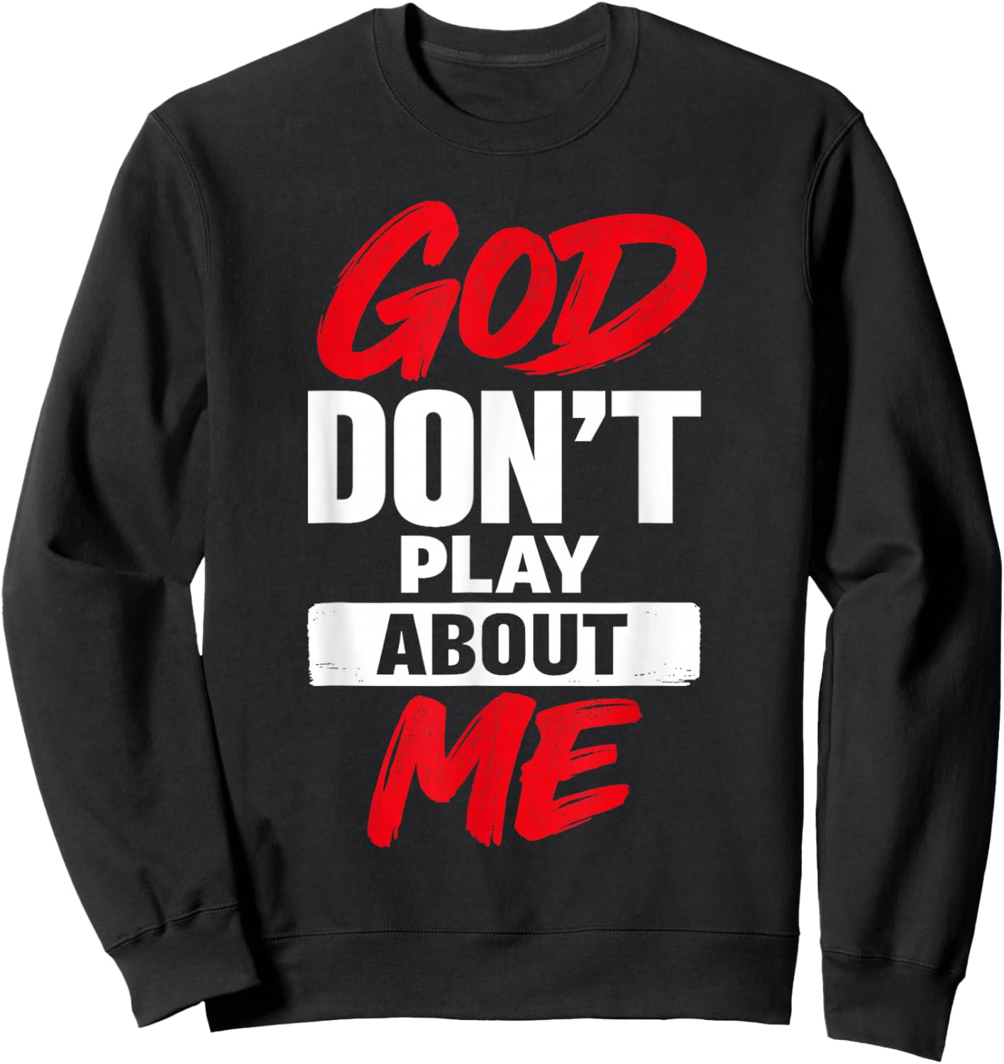 God Don’t Play About Me Christian Jesus Faith Quote Sweatshirt - Sweatshirt | Black