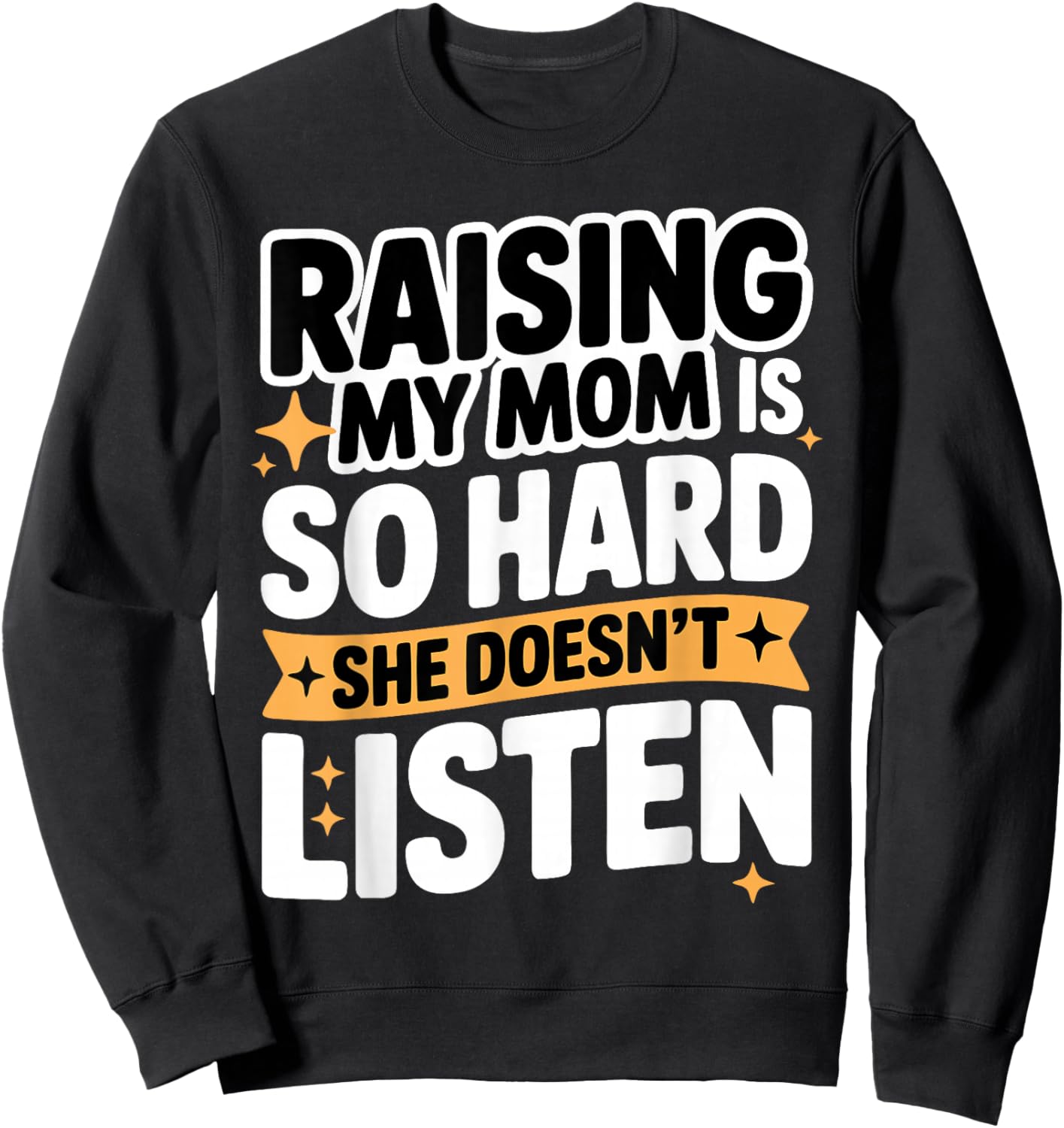 Raising My Mom is So Hard She Doesn't Listen Man Woman Kids Sweatshirt - Sweatshirt | Black