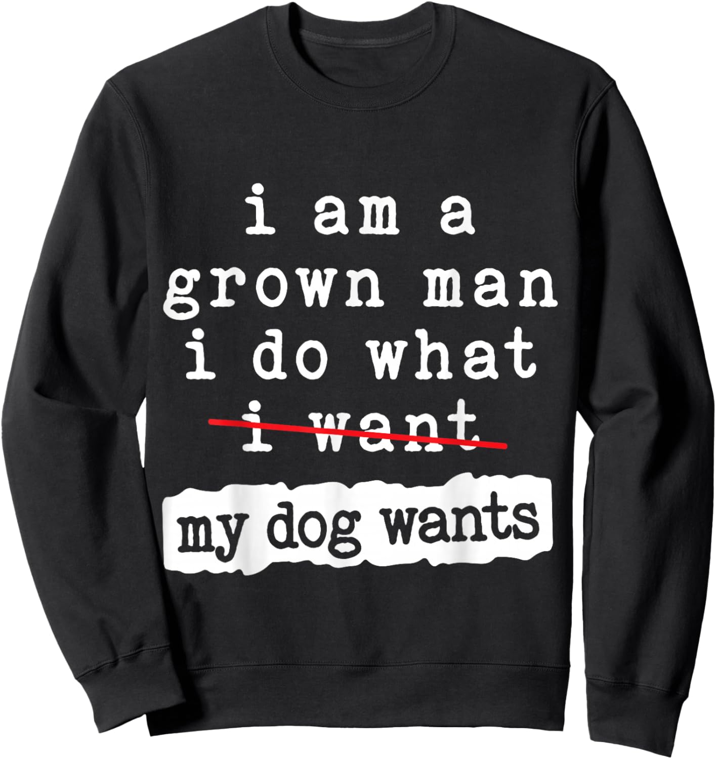 I'm a Grown Man I Do What My Dog Wants Funny Dog Lover Sweatshirt - Sweatshirt | Black