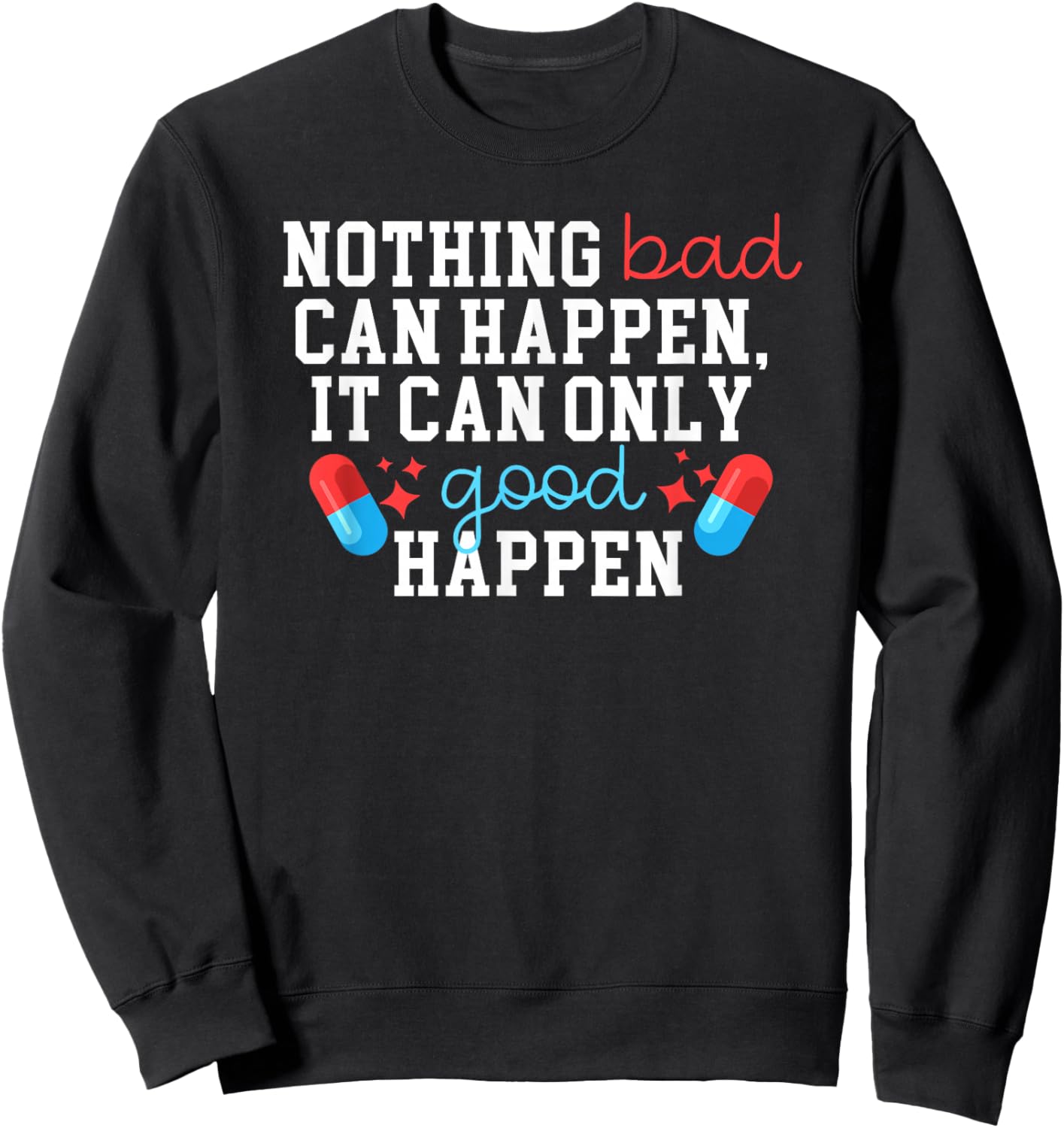Nothing Bad Can Happen It Can Only Good Happen Sweatshirt - Sweatshirt | Black