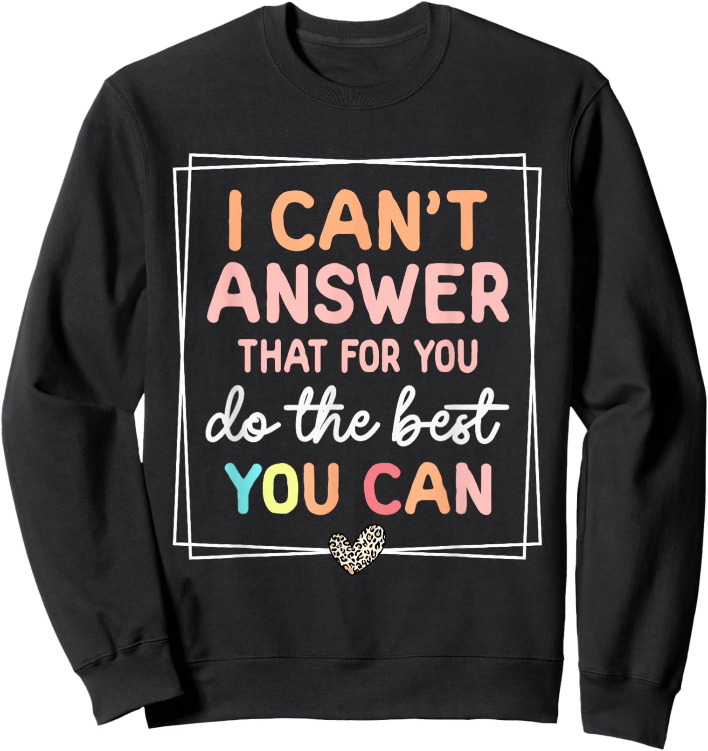I Can't Answer that for You Do The Best You Can Testing Day Sweatshirt - Sweatshirt | Black