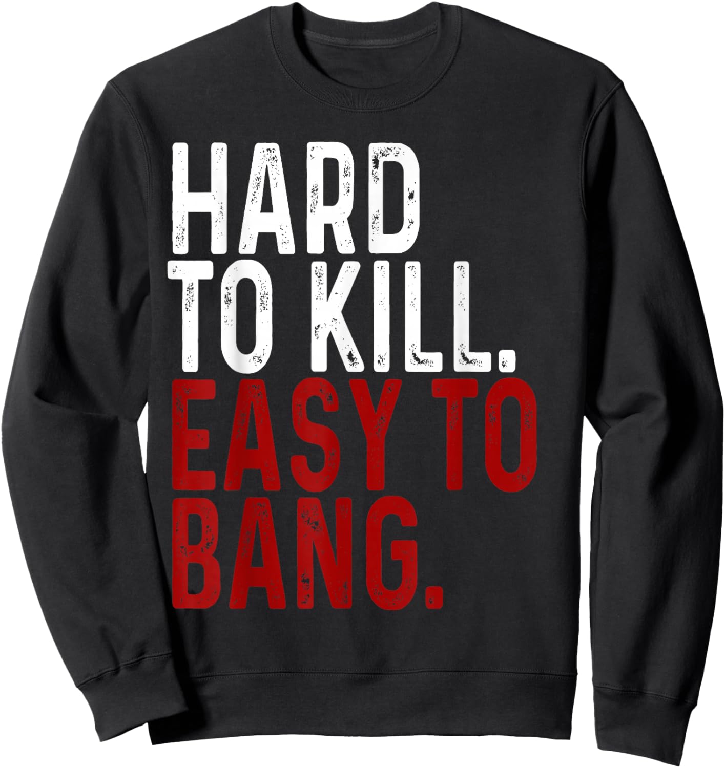 Hard to Kill Easy to Bang - Funny Sarcasm Adult Sweatshirt - Sweatshirt | Black