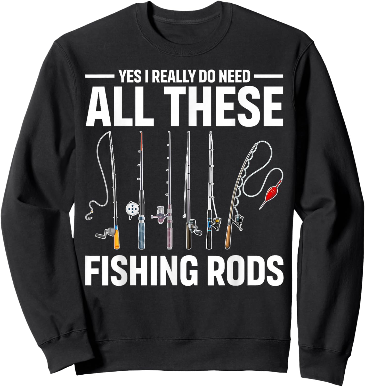 Yes I Really Do Need All These Fishing Rods Funny Fish Life Sweatshirt - Sweatshirt | Black