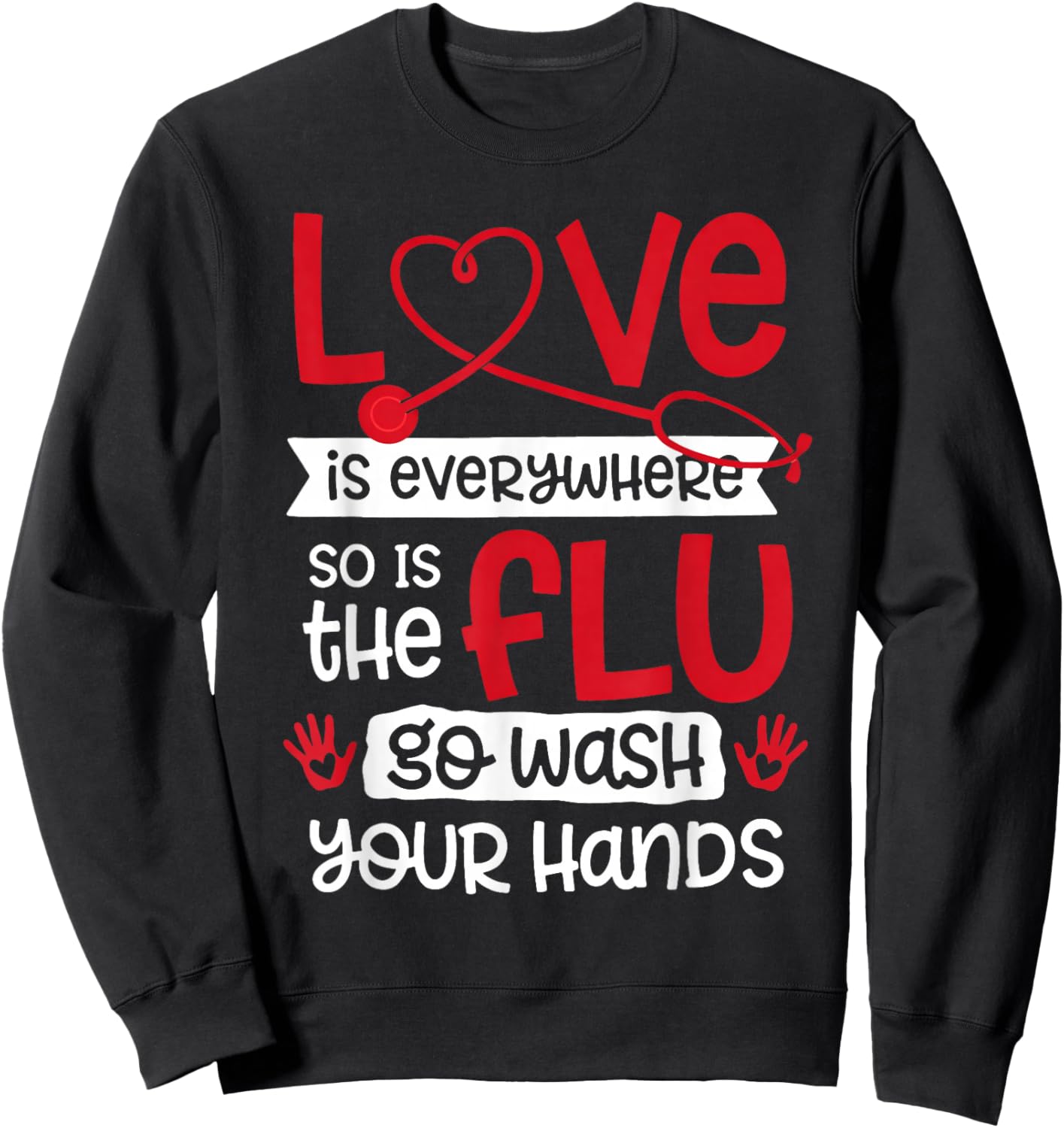 Love is Everywhere But So is The Flu Wash Your Hands Nurse Sweatshirt - Sweatshirt | Black