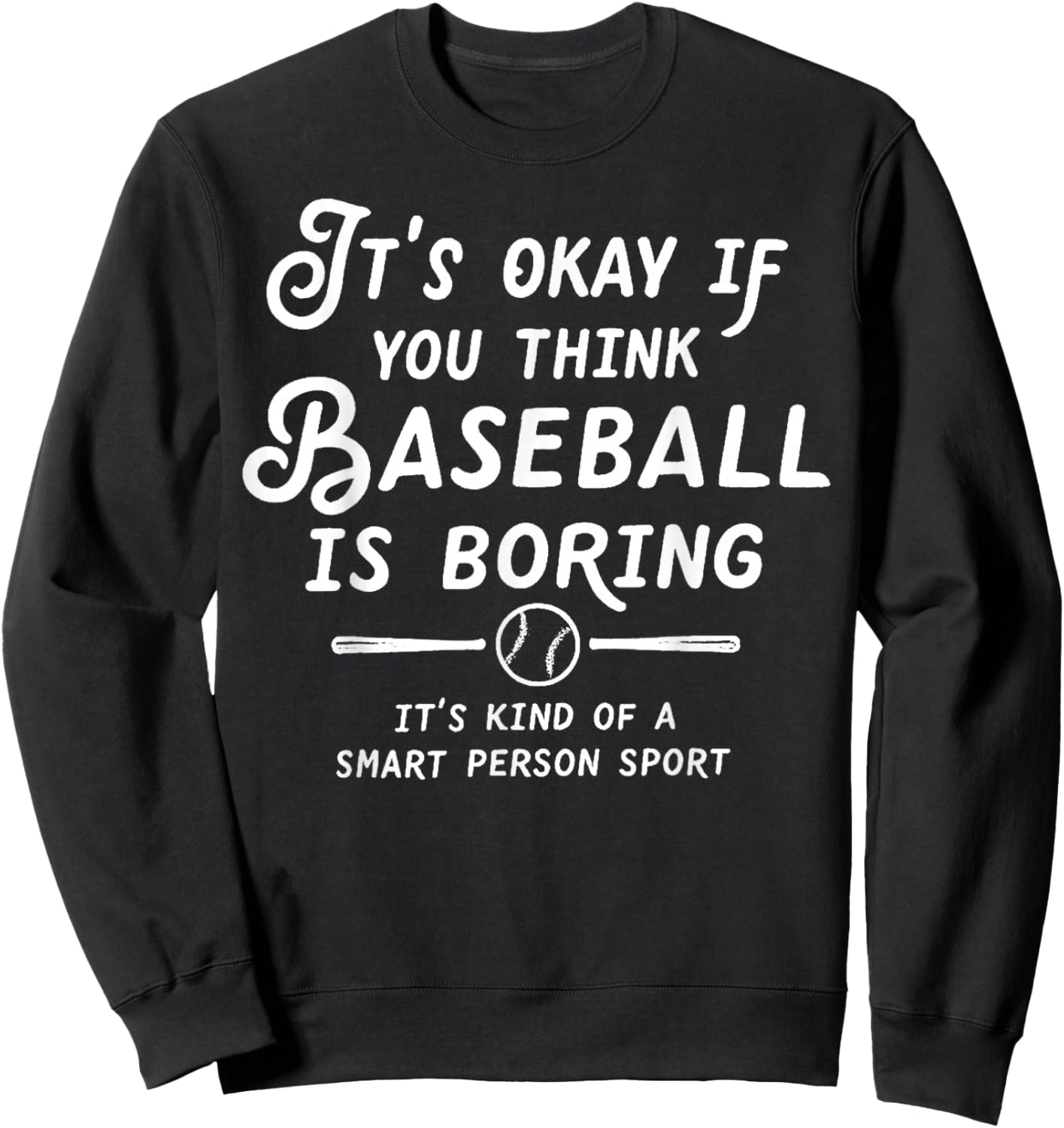 It's Okay If You Think Baseball is Boring It's Kind of A Sweatshirt - Sweatshirt | Black