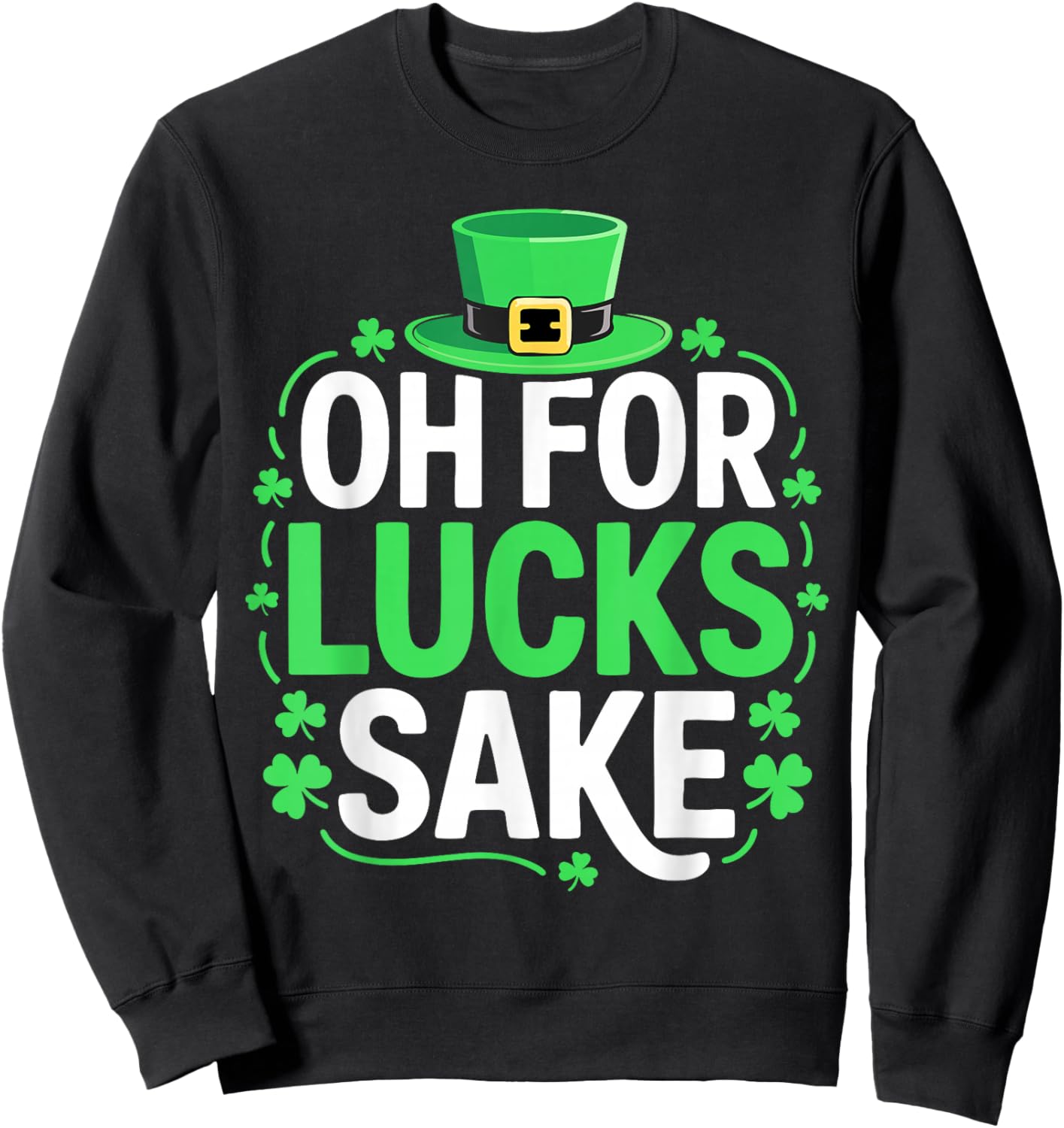 Oh for Lucks Sake Shirt Funny Men Women St Patricks Day Sweatshirt - Sweatshirt | Black
