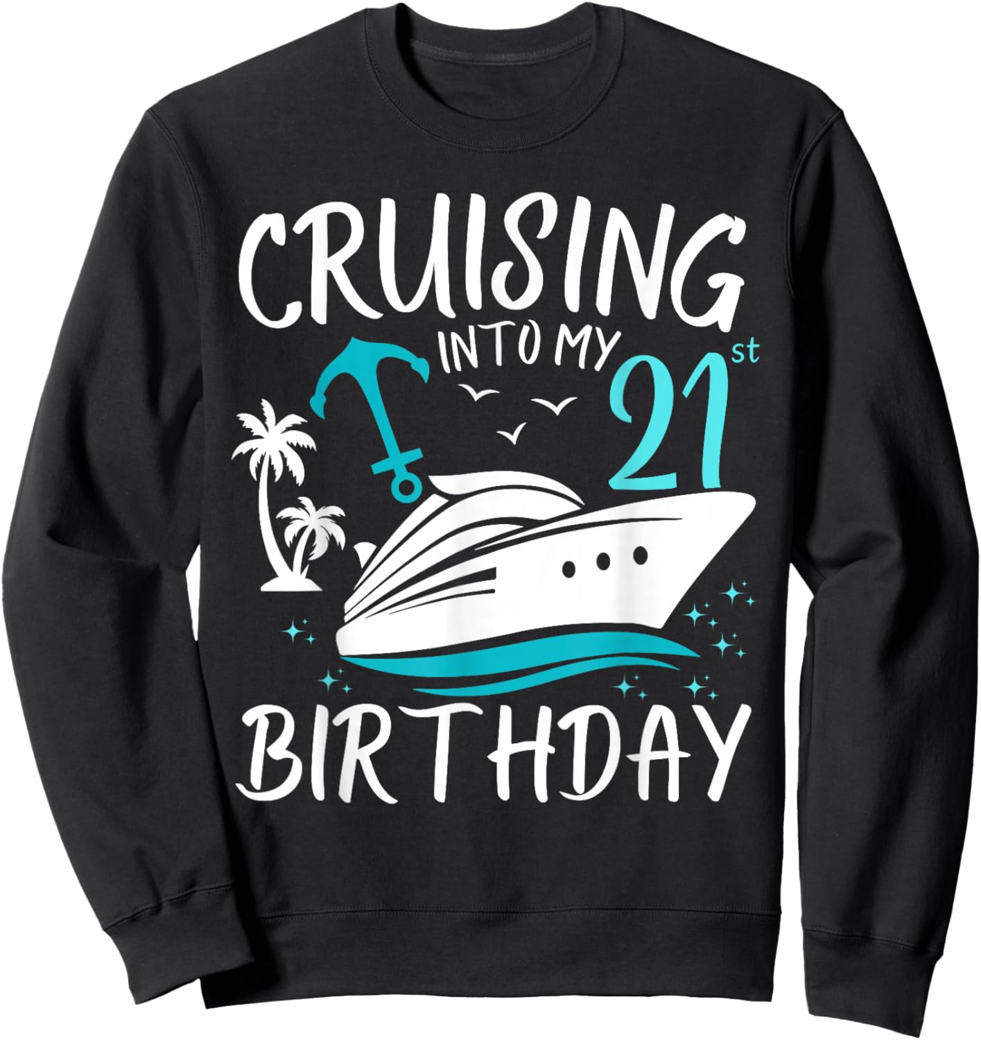 Cruising Into My 21st Cruise Vacation 21 Years Old Birthday Sweatshirt - Sweatshirt | Black