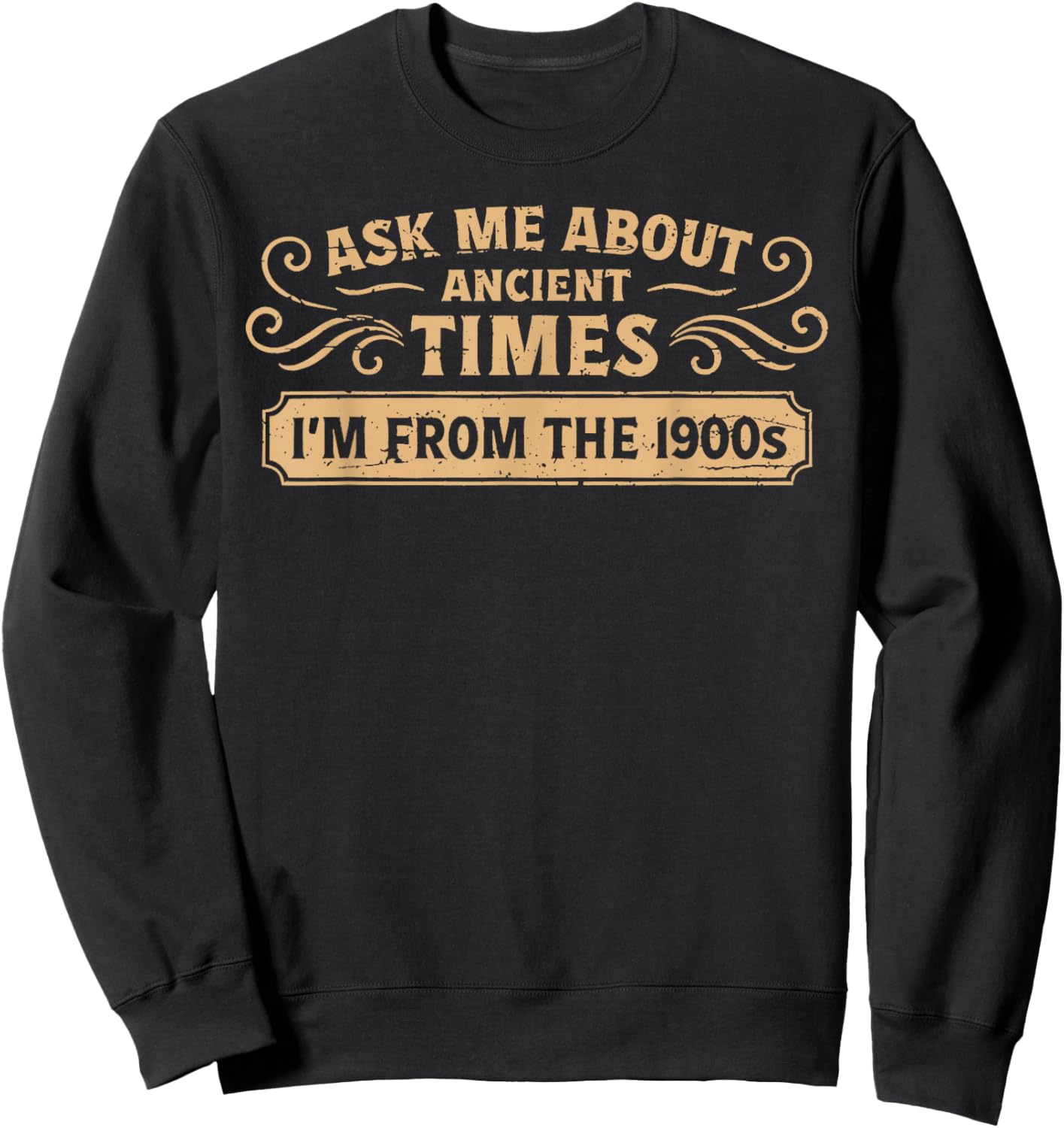 Ask Me About Ancient Times I'm from The 1900s Sweatshirt - Sweatshirt | Black