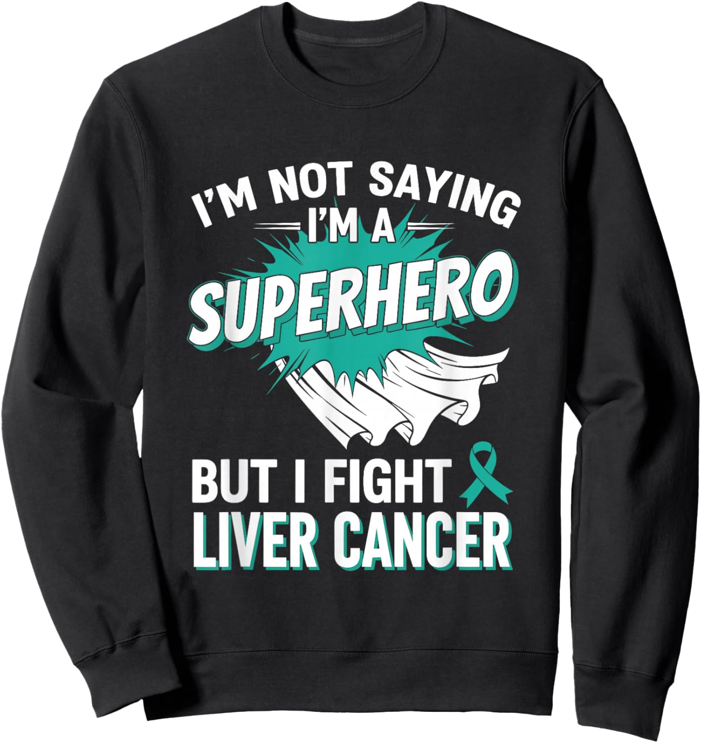 I'm Not Saying I'm A Superhero But I Fight Liver Cancer Sweatshirt - Sweatshirt | Black